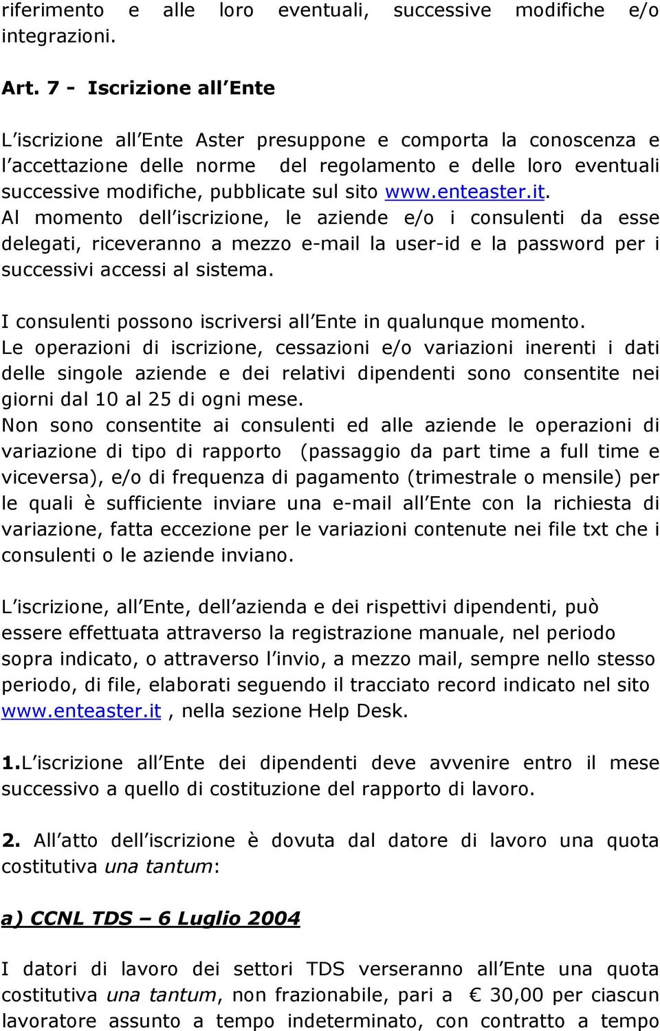 www.enteaster.it. Al momento dell iscrizione, le aziende e/o i consulenti da esse delegati, riceveranno a mezzo e-mail la user-id e la password per i successivi accessi al sistema.