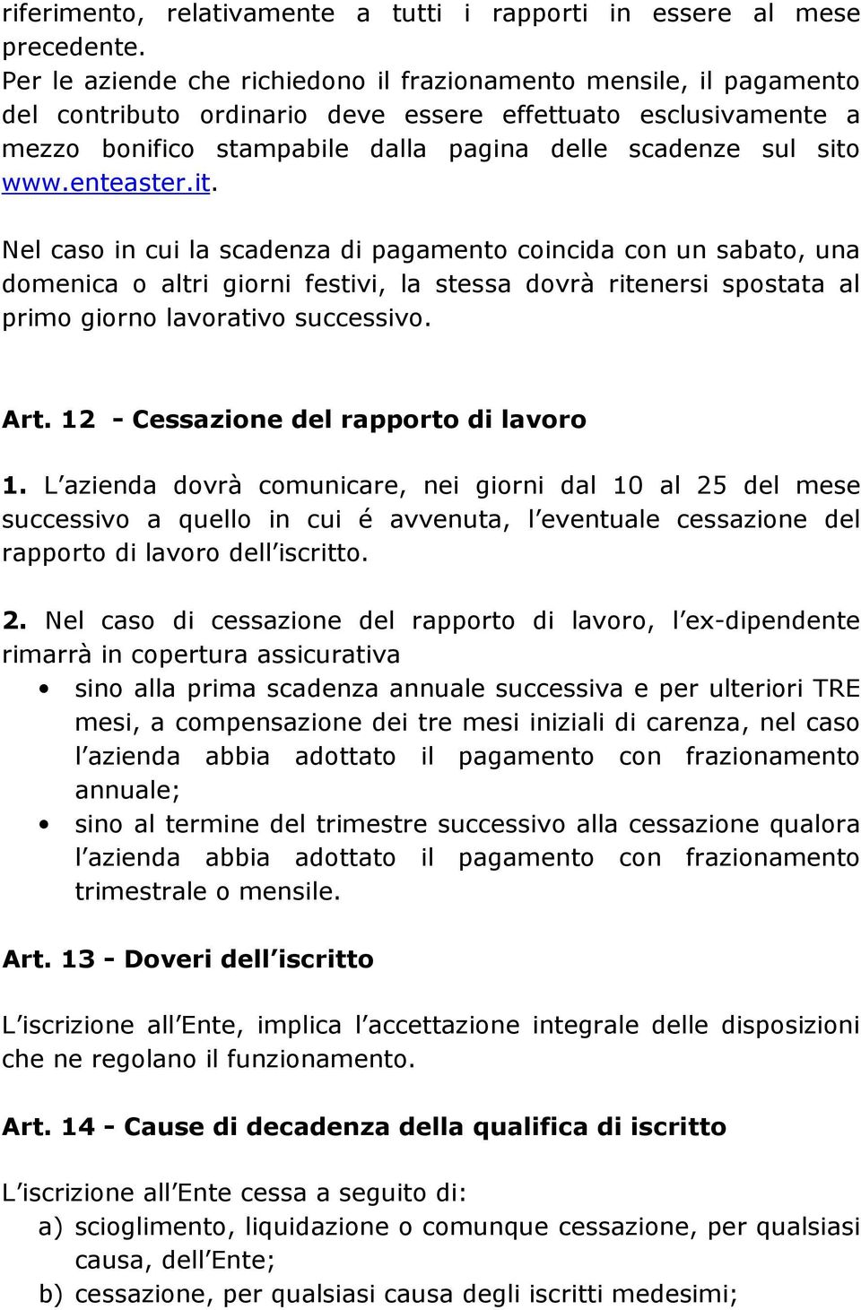 www.enteaster.it. Nel caso in cui la scadenza di pagamento coincida con un sabato, una domenica o altri giorni festivi, la stessa dovrà ritenersi spostata al primo giorno lavorativo successivo. Art.