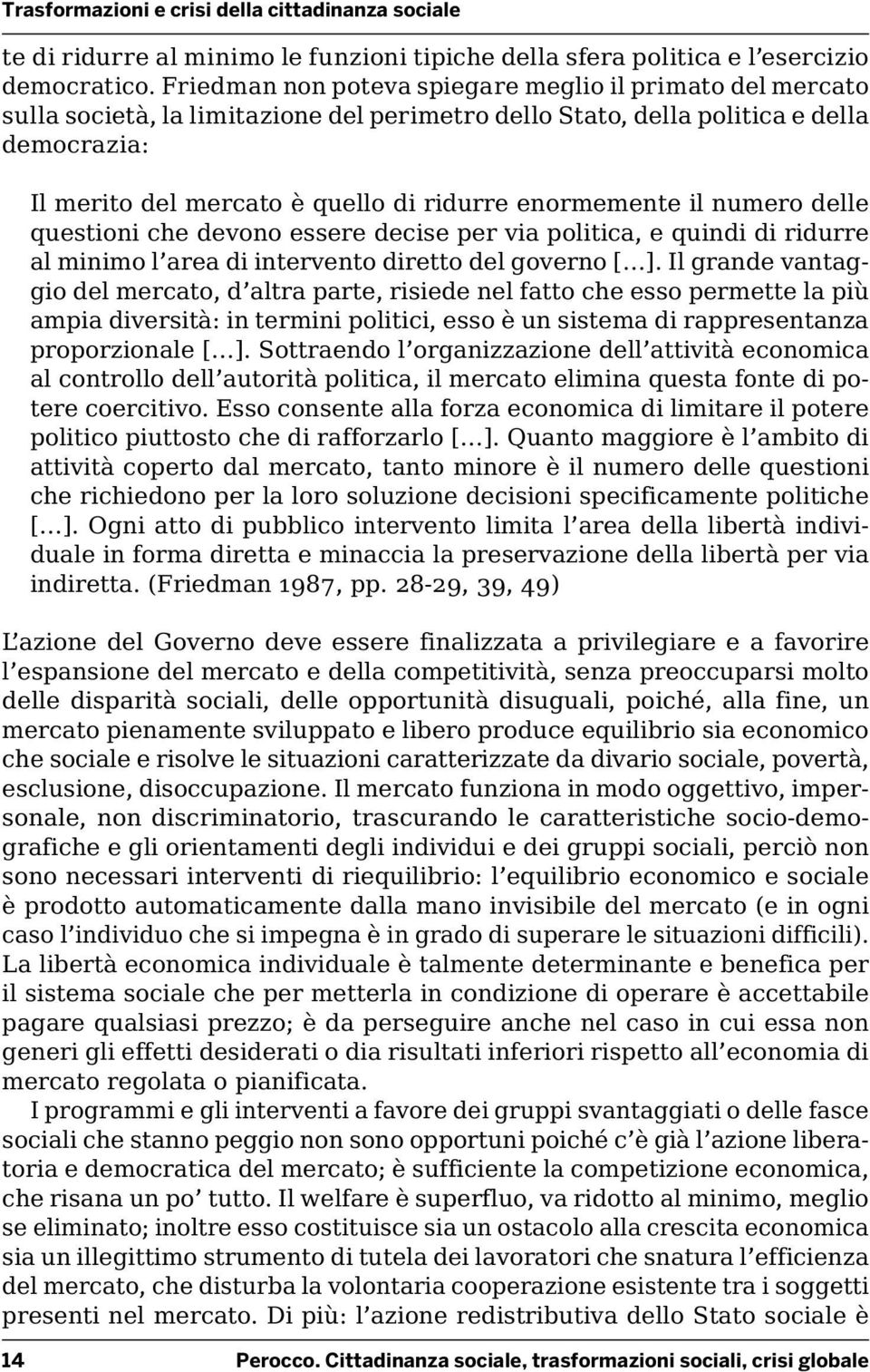 enormemente il numero delle questioni che devono essere decise per via politica, e quindi di ridurre al minimo l area di intervento diretto del governo [ ].