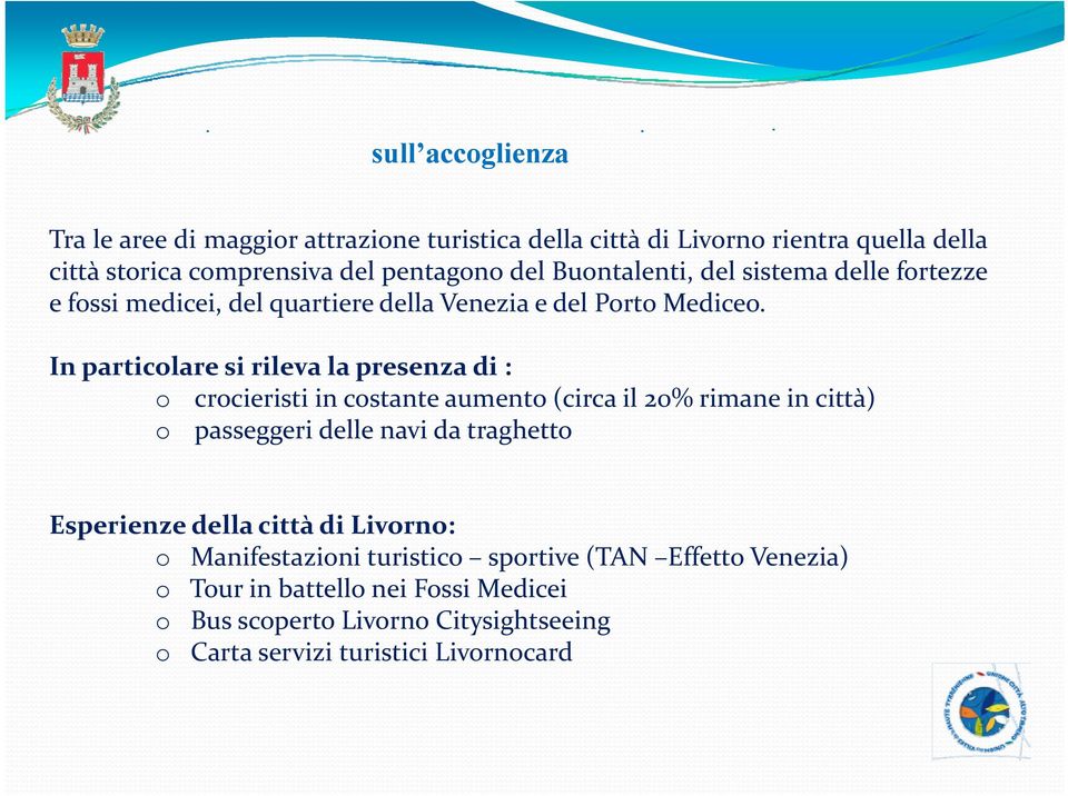 In particolare si rileva la presenza di : o crocieristi in costante aumento (circa il 20% rimane in città) o passeggeri delle navi da traghetto