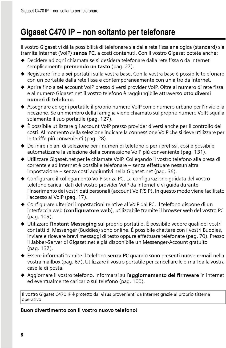 Con il vostro Gigaset potete anche: u Decidere ad ogni chiamata se si desidera telefonare dalla rete fissa o da Internet semplicemente premendo un tasto (pag. 27).