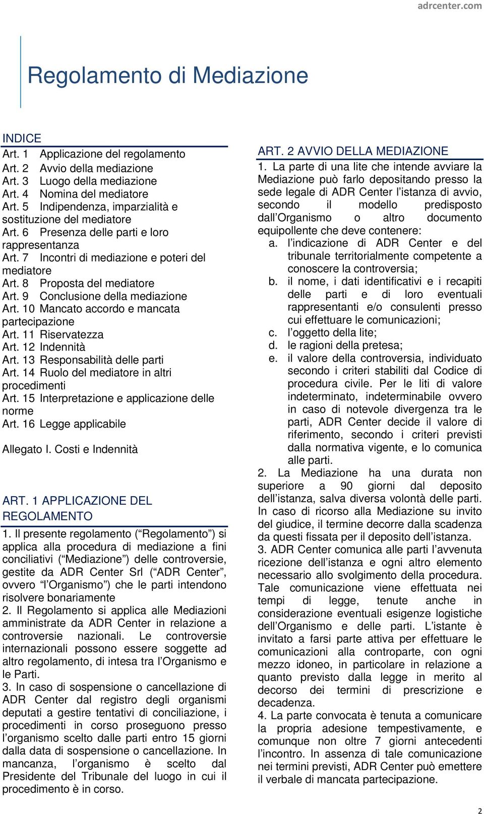 9 Conclusione della mediazione Art. 10 Mancato accordo e mancata partecipazione Art. 11 Riservatezza Art. 12 Indennità Art. 13 Responsabilità delle parti Art.