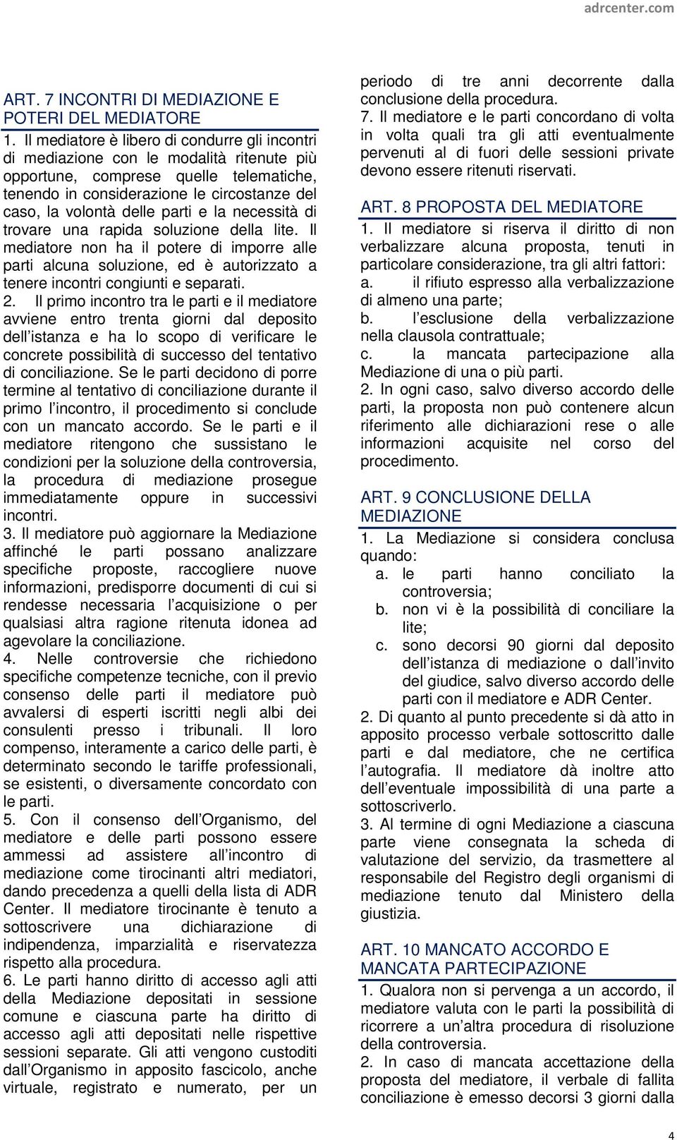 parti e la necessità di trovare una rapida soluzione della lite. Il mediatore non ha il potere di imporre alle parti alcuna soluzione, ed è autorizzato a tenere incontri congiunti e separati. 2.