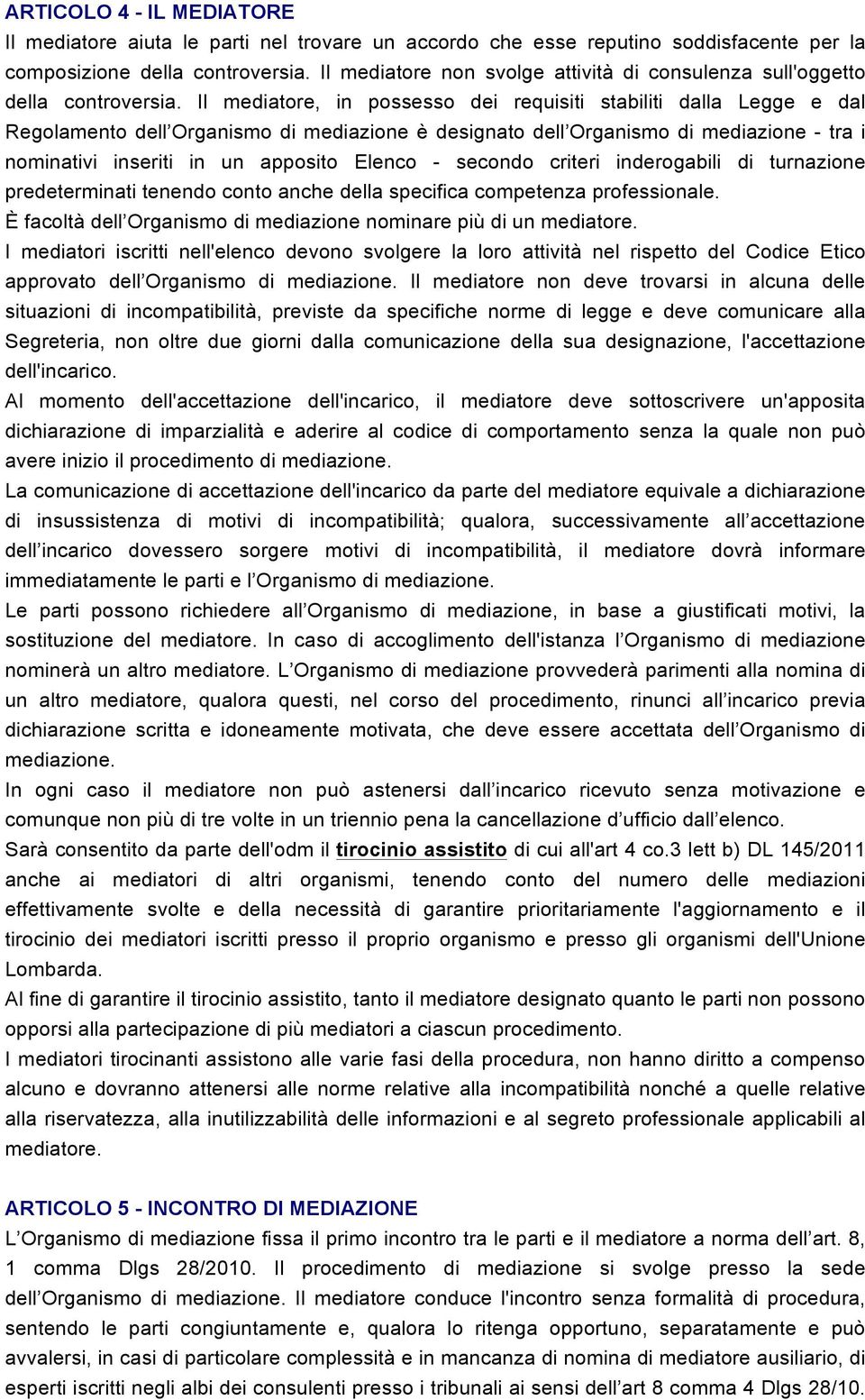 Il mediatore, in possesso dei requisiti stabiliti dalla Legge e dal Regolamento dell Organismo di mediazione è designato dell Organismo di mediazione - tra i nominativi inseriti in un apposito Elenco