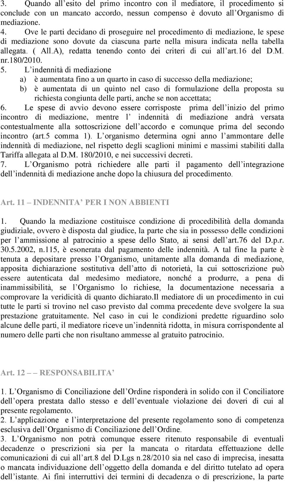 A), redatta tenendo conto dei criteri di cui all art.16 del D.M. nr.180/2010. 5.