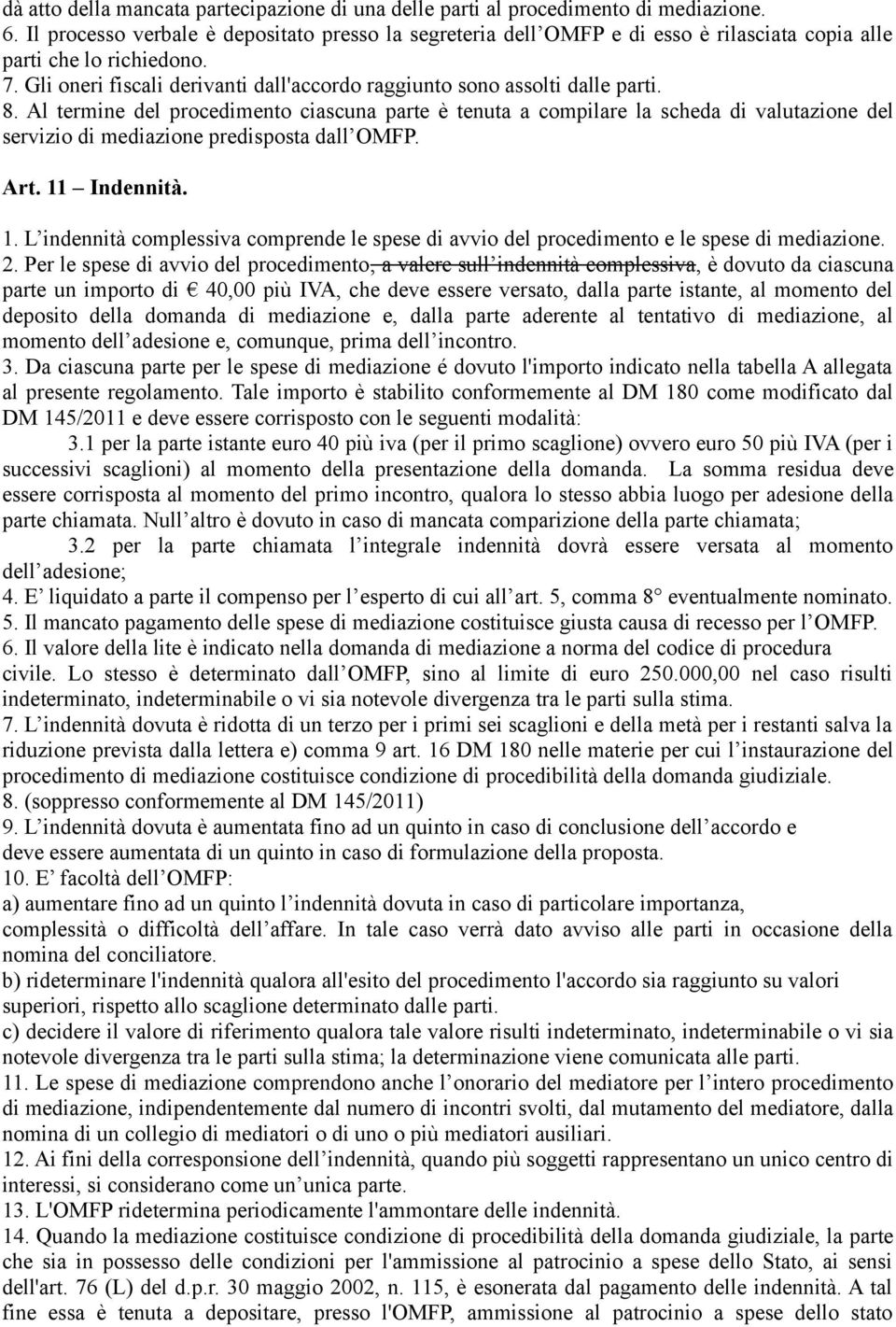 Gli oneri fiscali derivanti dall'accordo raggiunto sono assolti dalle parti. 8.