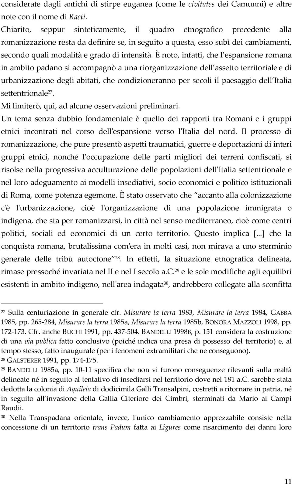 È noto, infatti, che l espansione romana in ambito padano si accompagnò a una riorganizzazione dell assetto territoriale e di urbanizzazione degli abitati, che condizioneranno per secoli il paesaggio