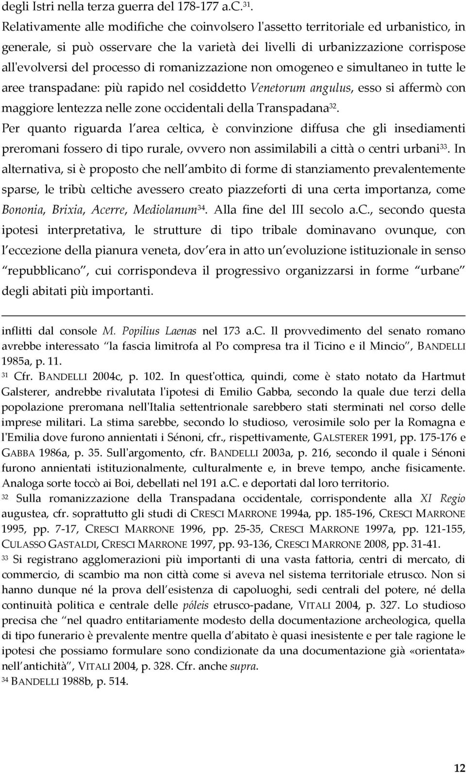 romanizzazione non omogeneo e simultaneo in tutte le aree transpadane: più rapido nel cosiddetto Venetorum angulus, esso si affermò con maggiore lentezza nelle zone occidentali della Transpadana 32.