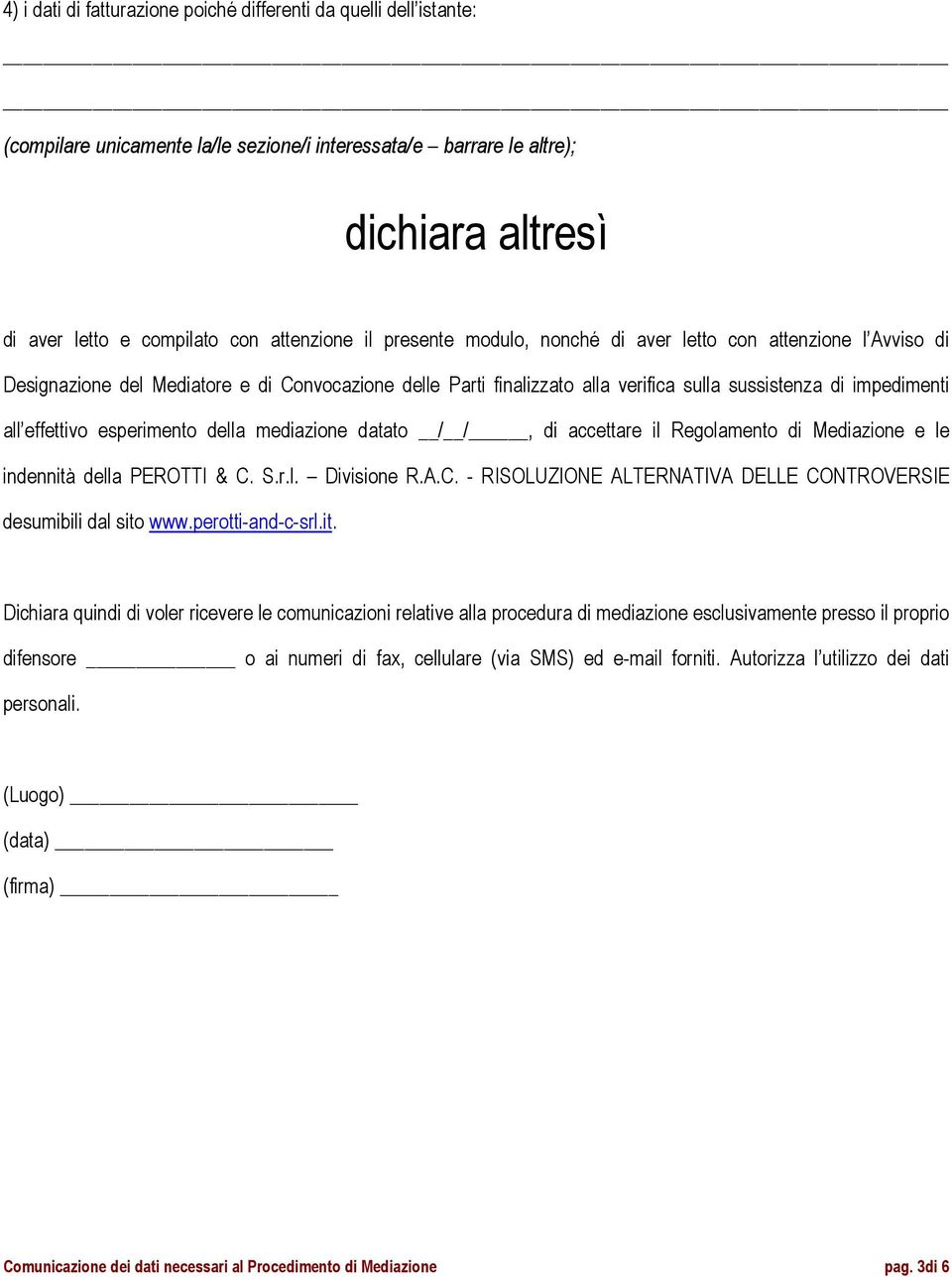 esperimento della mediazione datato / /, di accettare il Regolamento di Mediazione e le indennità della PEROTTI & C. S.r.l. Divisione R.A.C. - RISOLUZIONE ALTERNATIVA DELLE CONTROVERSIE desumibili dal sito www.