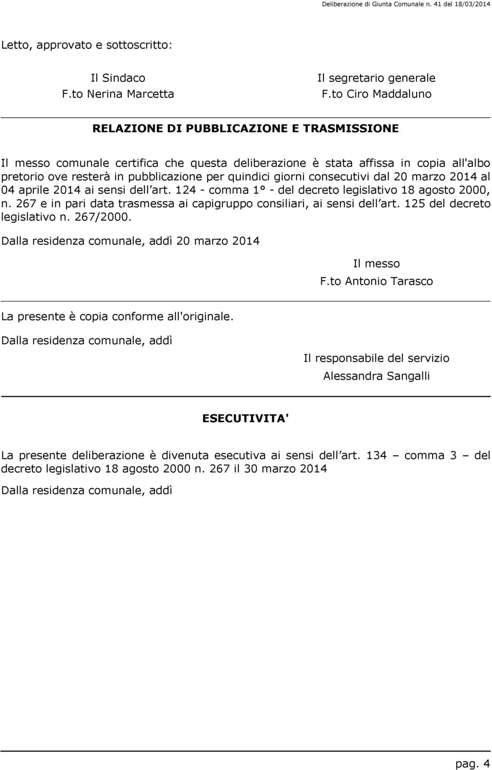 giorni consecutivi dal 20 marzo 204 al 04 aprile 204 ai sensi dell art. 24 - comma - del decreto legislativo 8 agosto 2000, n. 267 e in pari data trasmessa ai capigruppo consiliari, ai sensi dell art.