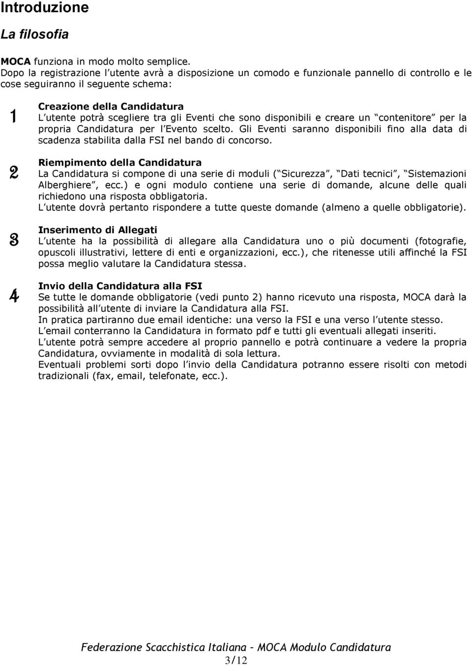 tra gli Eventi che sono disponibili e creare un contenitore per la propria Candidatura per l Evento scelto.