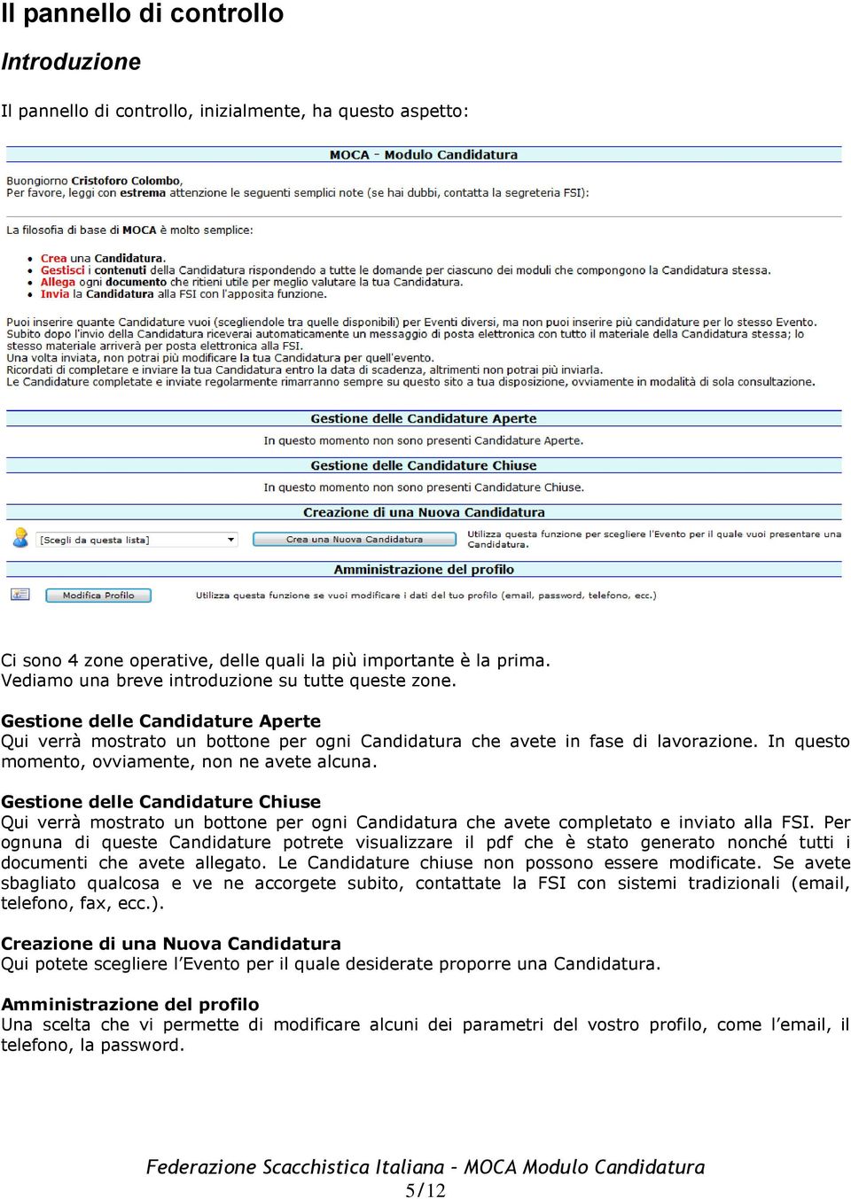 In questo momento, ovviamente, non ne avete alcuna. Gestione delle Candidature Chiuse Qui verrà mostrato un bottone per ogni Candidatura che avete completato e inviato alla FSI.