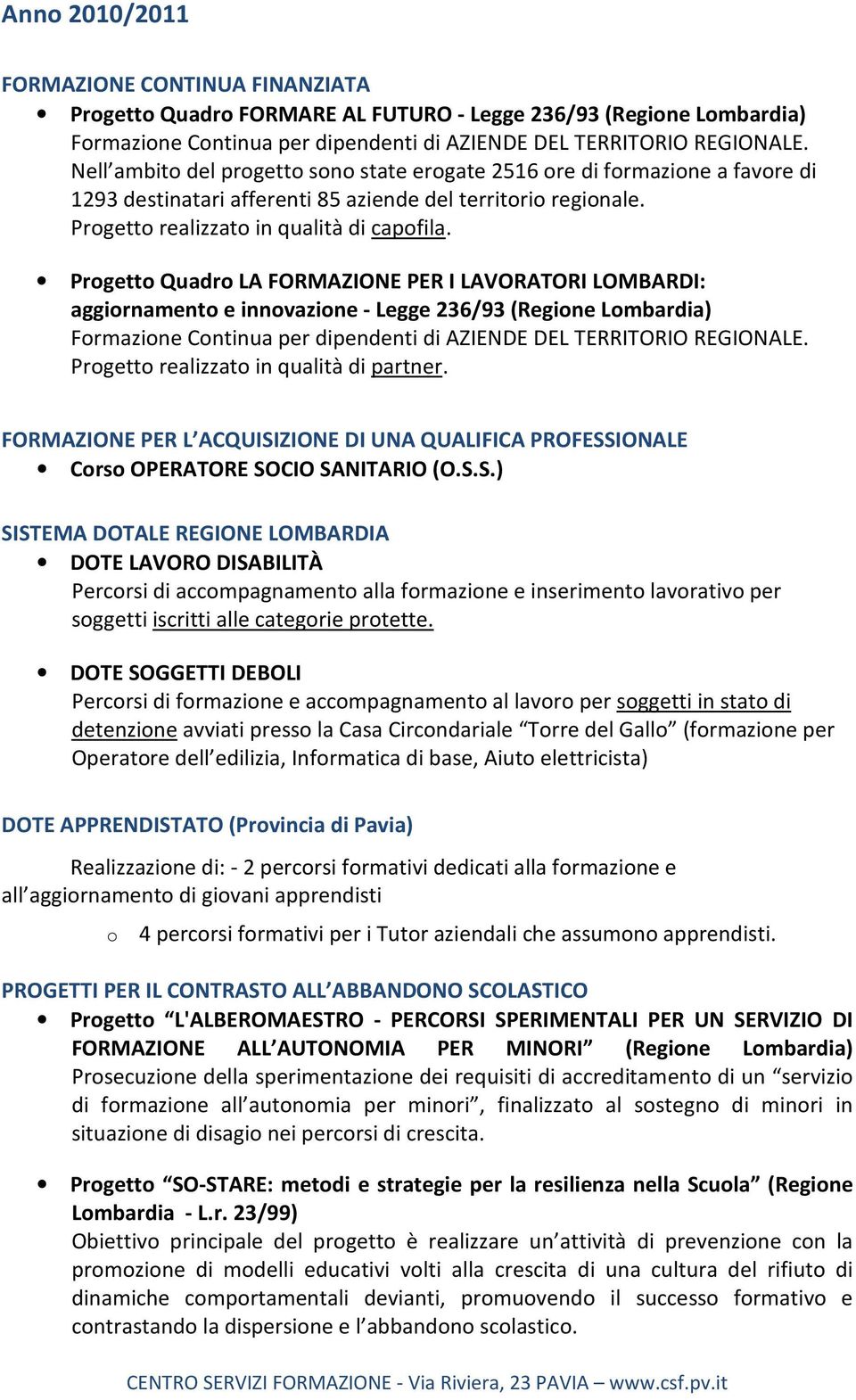 Progetto Quadro LA FORMAZIONE PER I LAVORATORI LOMBARDI: aggiornamento e innovazione - Legge 236/93 (Regione Lombardia) Formazione Continua per dipendenti di AZIENDE DEL TERRITORIO REGIONALE.