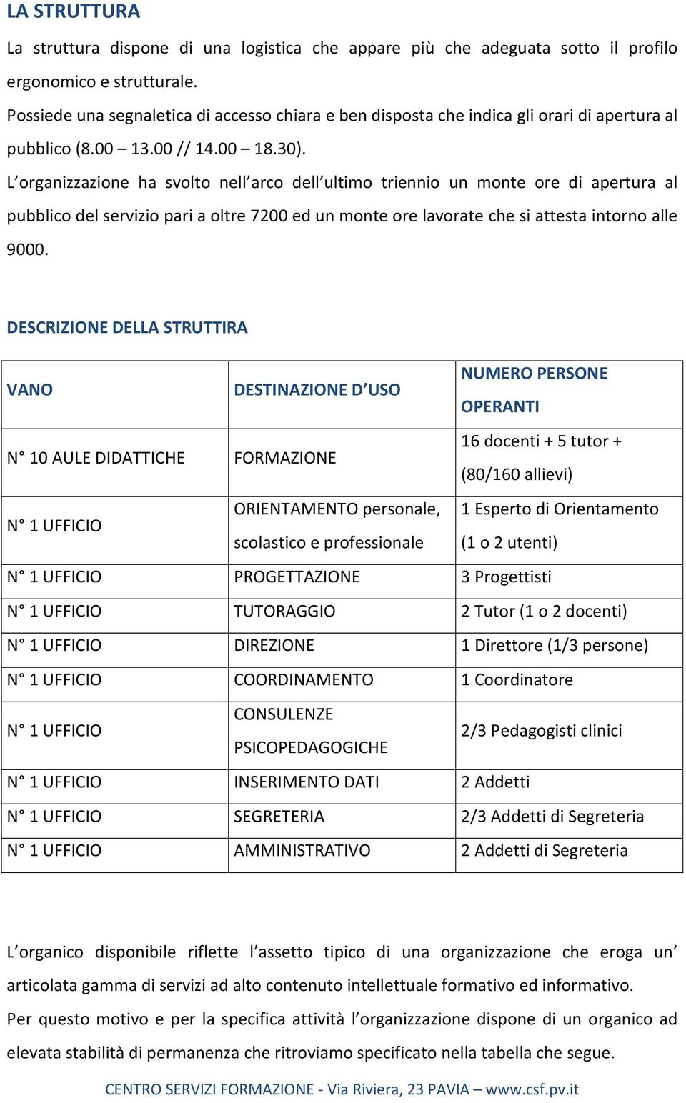 L organizzazione ha svolto nell arco dell ultimo triennio un monte ore di apertura al pubblico del servizio pari a oltre 7200 ed un monte ore lavorate che si attesta intorno alle 9000.