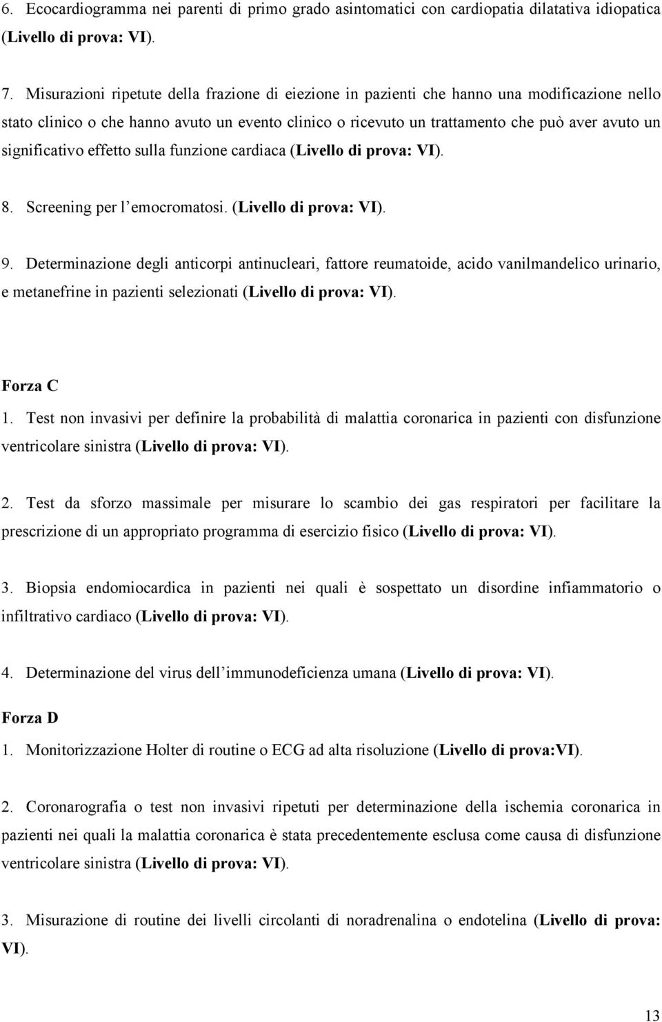 significativo effetto sulla funzione cardiaca (Livello di prova: VI). 8. Screening per l emocromatosi. (Livello di prova: VI). 9.