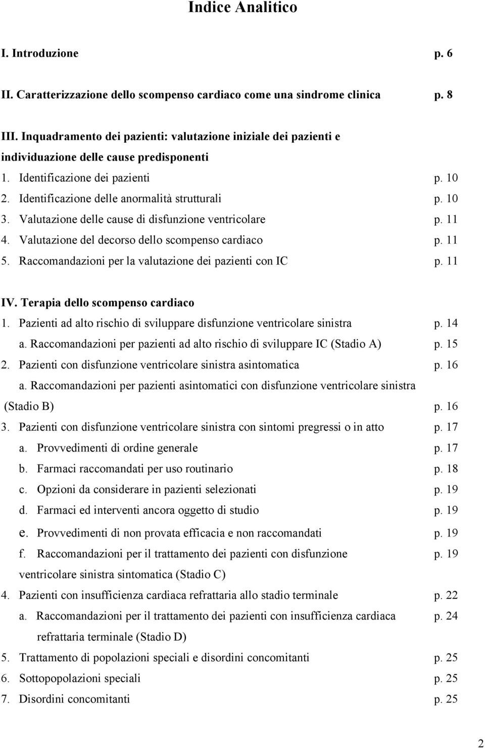 Valutazione delle cause di disfunzione ventricolare p. 11 4. Valutazione del decorso dello scompenso cardiaco p. 11 5. Raccomandazioni per la valutazione dei pazienti con IC p. 11 IV.