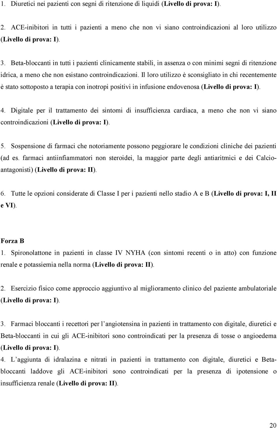 Beta-bloccanti in tutti i pazienti clinicamente stabili, in assenza o con minimi segni di ritenzione idrica, a meno che non esistano controindicazioni.