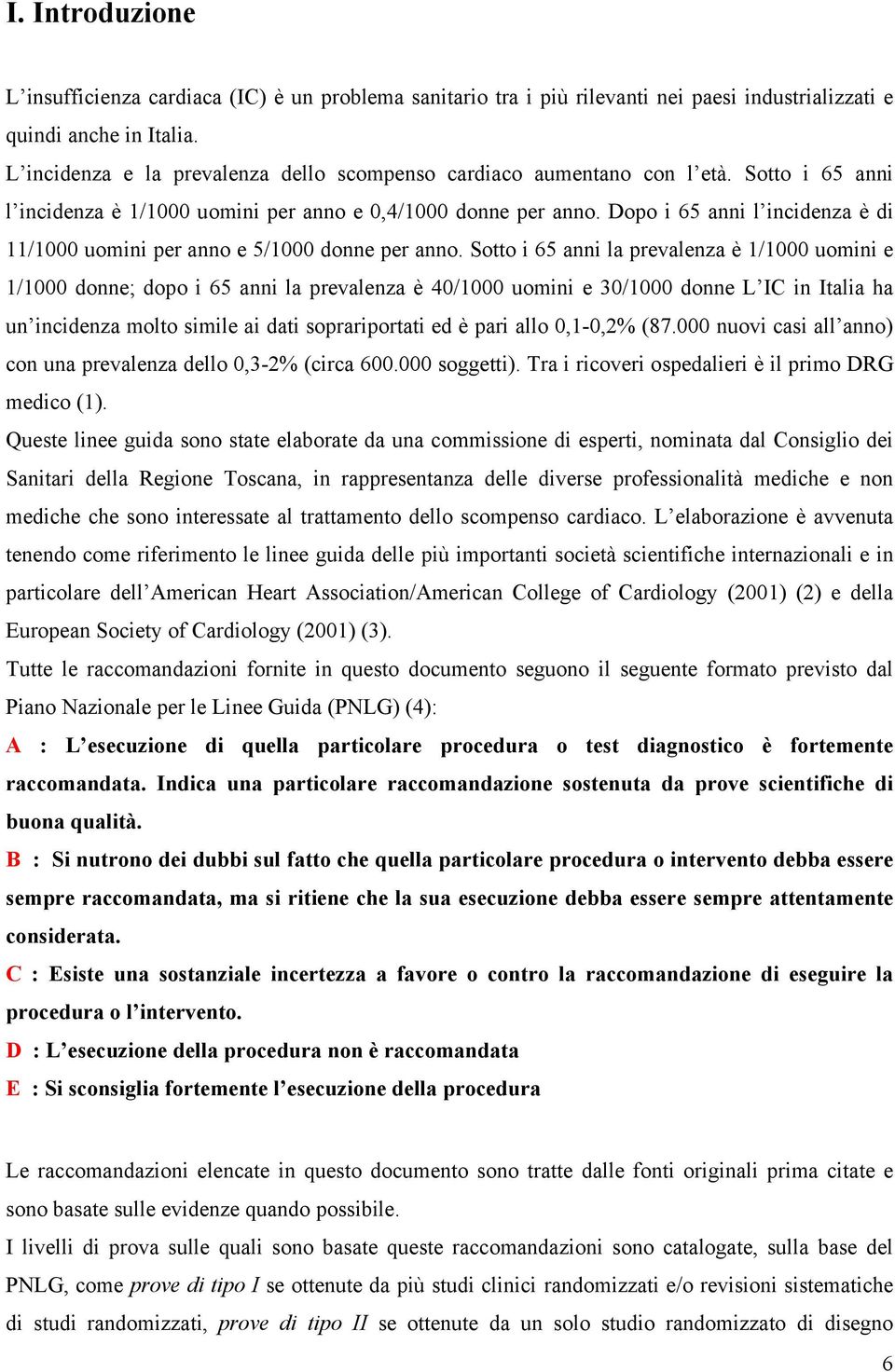 Dopo i 65 anni l incidenza è di 11/1000 uomini per anno e 5/1000 donne per anno.