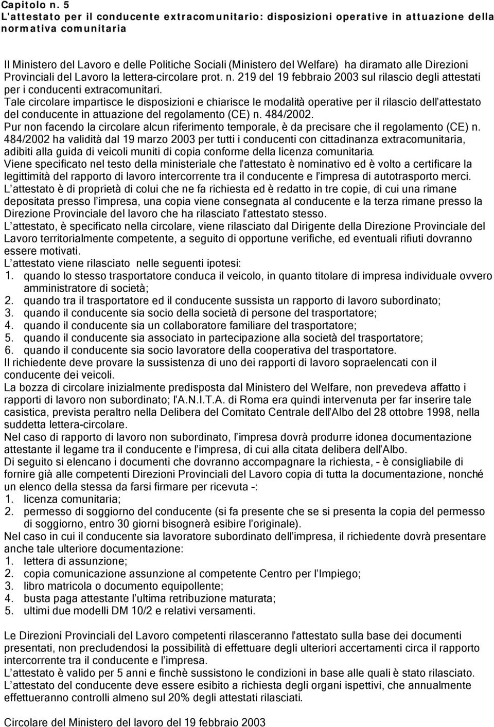 diramato alle Direzioni Provinciali del Lavoro la lettera-circolare prot. n. 219 del 19 febbraio 2003 sul rilascio degli attestati per i conducenti extracomunitari.