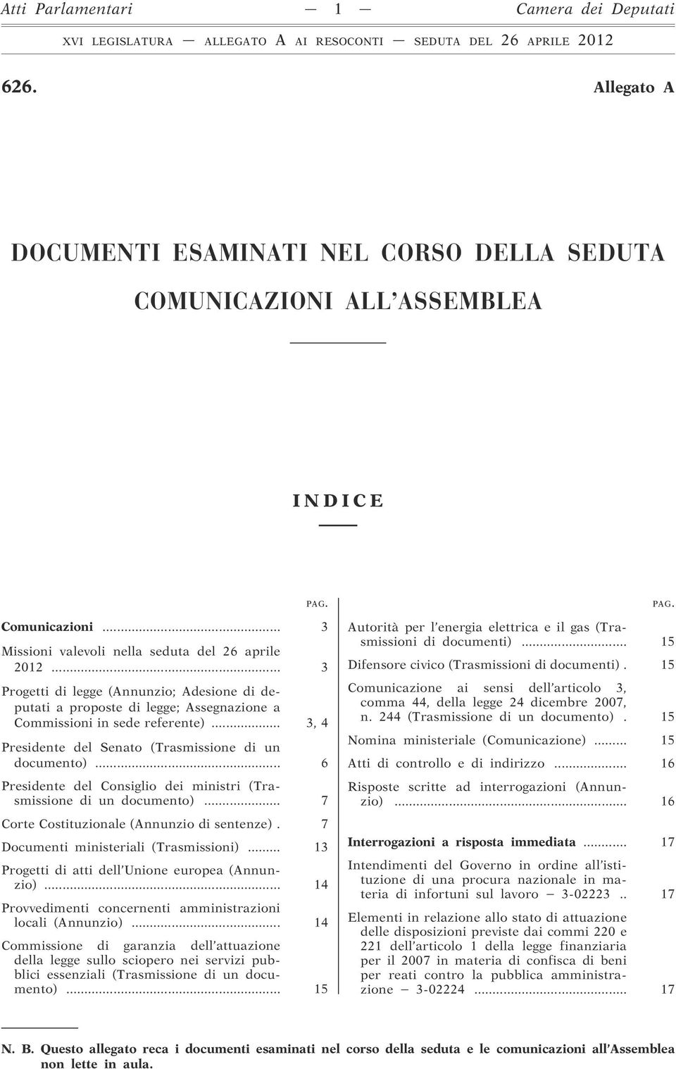 .. 3 Progetti di legge (Annunzio; Adesione di deputati a proposte di legge; Assegnazione a Commissioni in sede referente)... 3, 4 Presidente del Senato (Trasmissione di un documento).