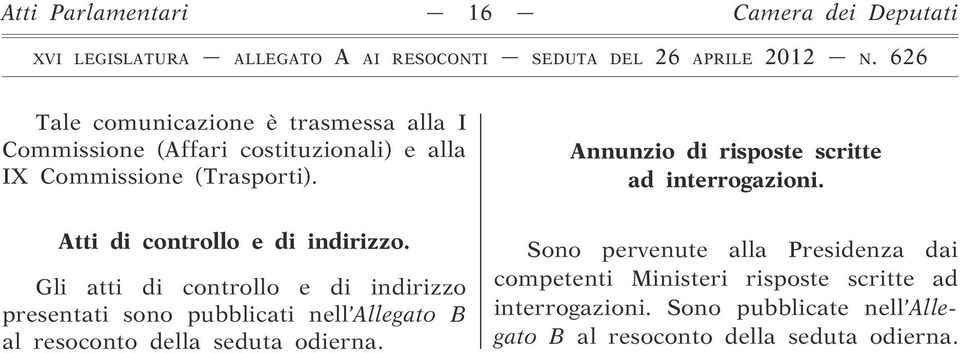 Gli atti di controllo e di indirizzo presentati sono pubblicati nell Allegato B al resoconto della seduta odierna.