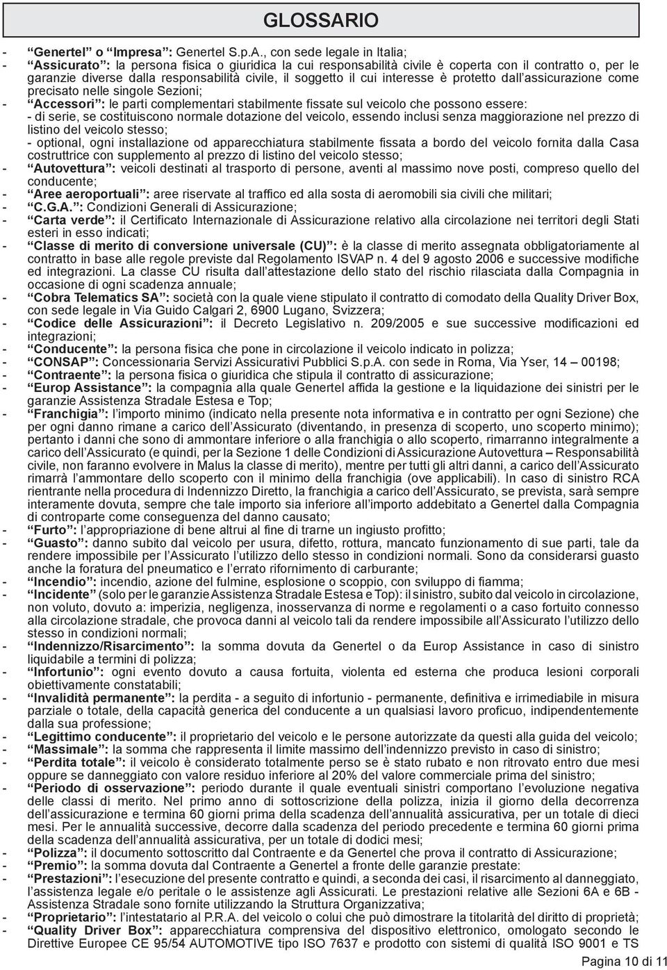 , con sede legale in Italia; - Assicurato : la persona fisica o giuridica la cui responsabilità civile è coperta con il contratto o, per le garanzie diverse dalla responsabilità civile, il soggetto