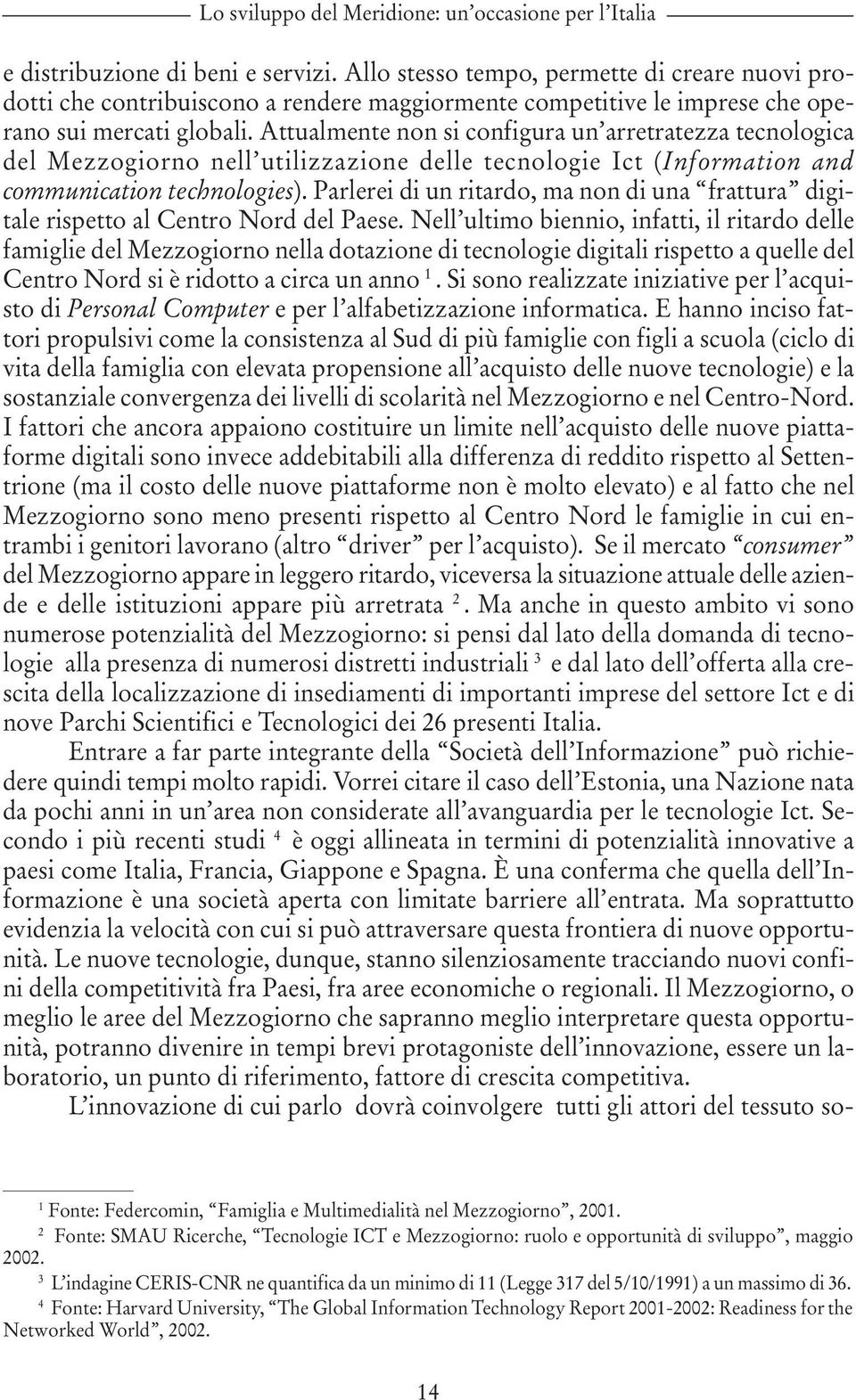 Attualmente non si configura un arretratezza tecnologica del Mezzogiorno nell utilizzazione delle tecnologie Ict (Information and communication technologies).