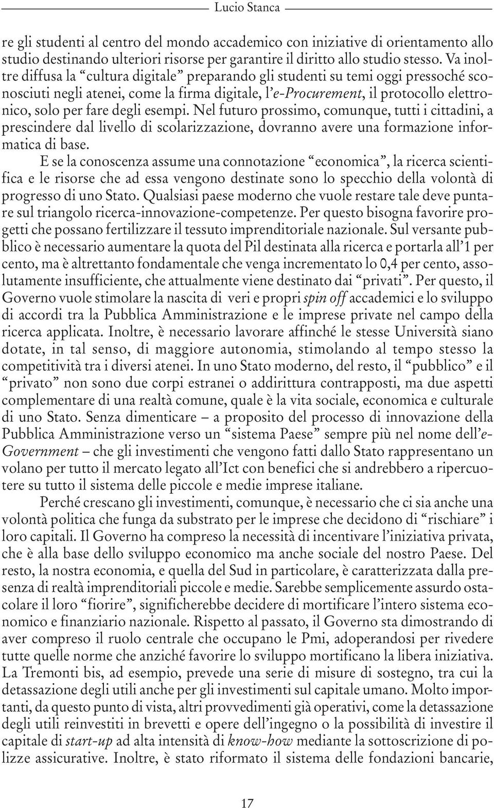 esempi. Nel futuro prossimo, comunque, tutti i cittadini, a prescindere dal livello di scolarizzazione, dovranno avere una formazione informatica di base.