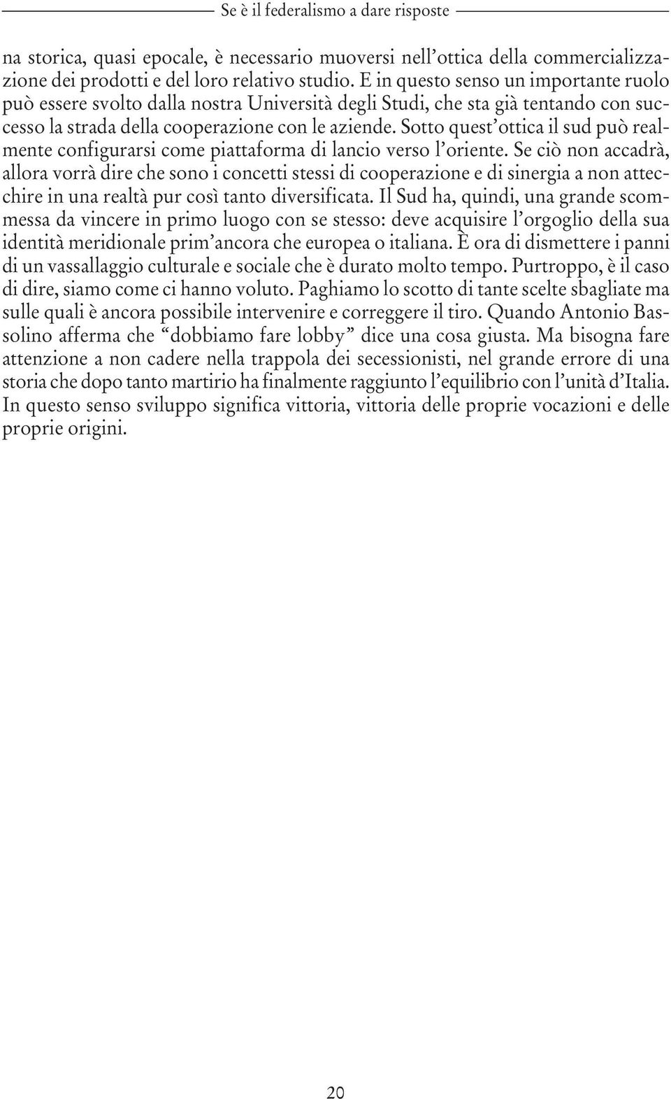 Sotto quest ottica il sud può realmente configurarsi come piattaforma di lancio verso l oriente.