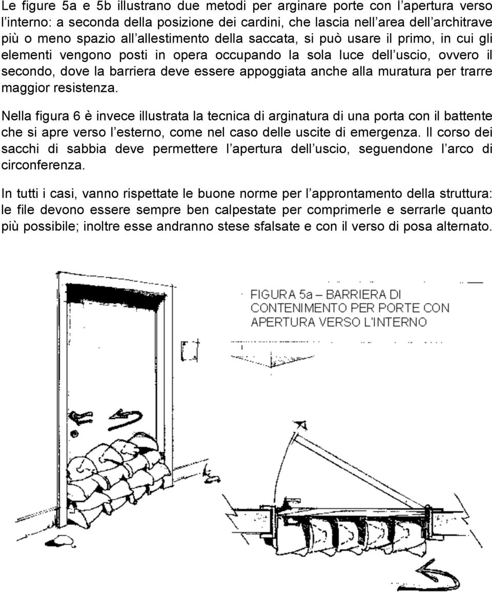 muratura per trarre maggior resistenza. Nella figura 6 è invece illustrata la tecnica di arginatura di una porta con il battente che si apre verso l esterno, come nel caso delle uscite di emergenza.