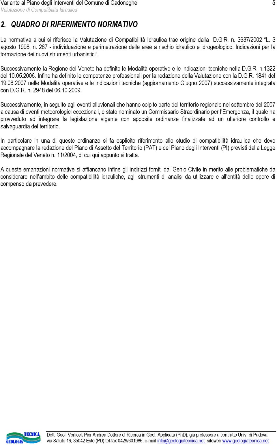 Successivamente la Regione del Veneto ha definito le Modalità operative e le indicazioni tecniche nella D.G.R. n.1322 del 10.05.2006.