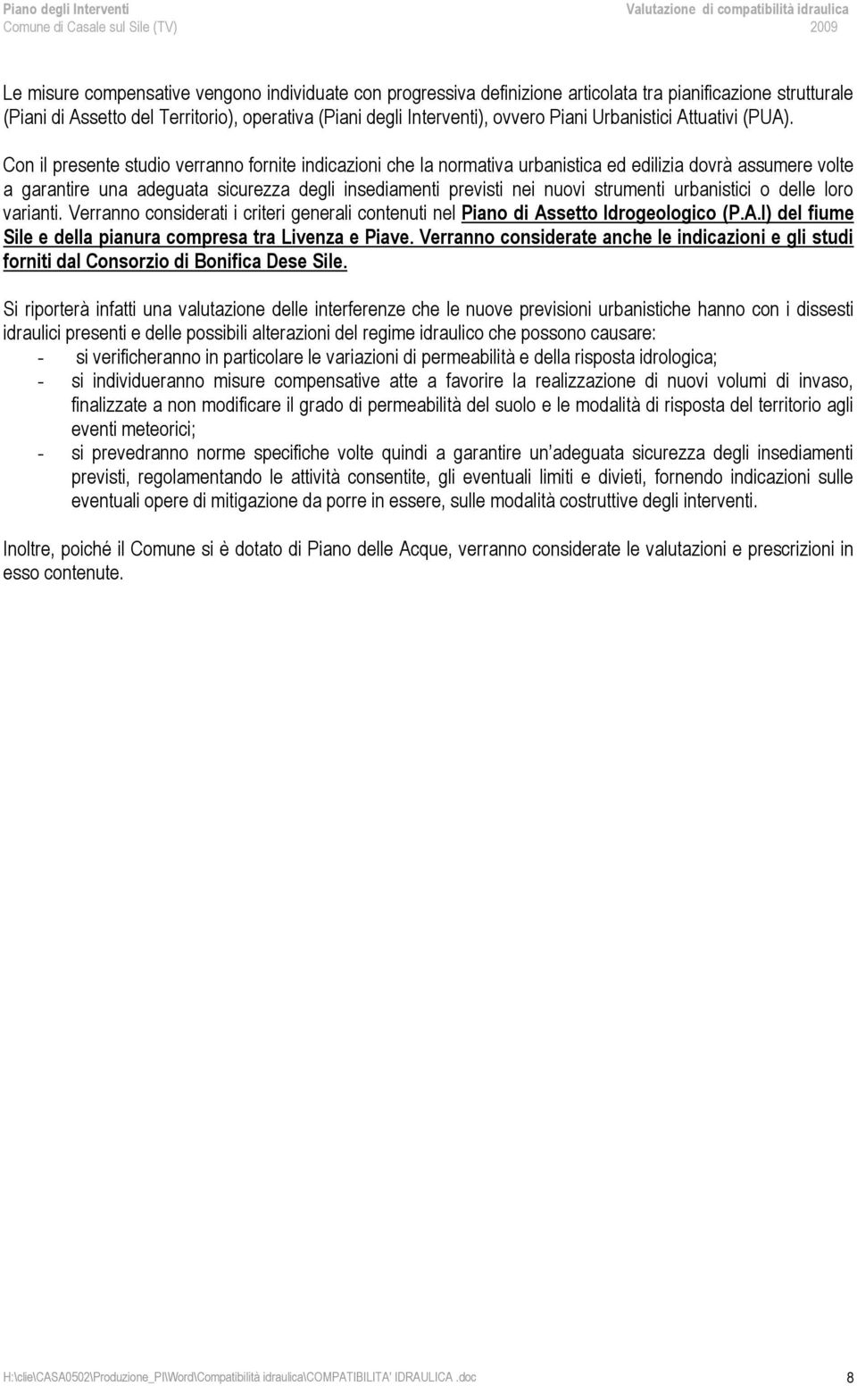 Con il presente studio verranno fornite indicazioni che la normativa urbanistica ed edilizia dovrà assumere volte a garantire una adeguata sicurezza degli insediamenti previsti nei nuovi strumenti