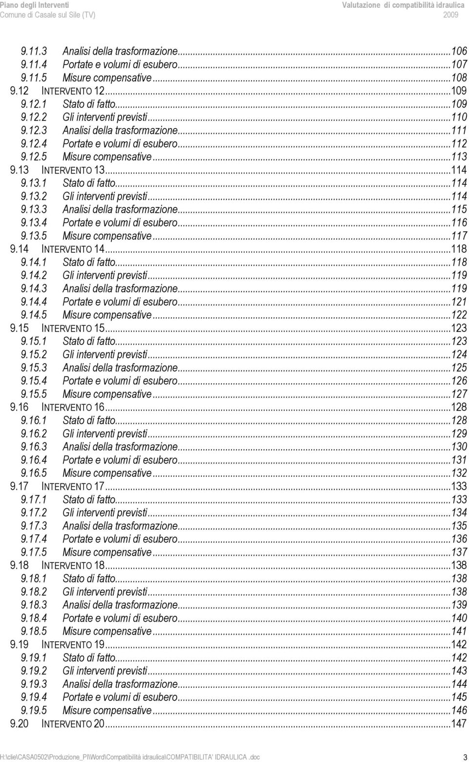 ..114 9.13.3 Analisi della trasformazione...115 9.13.4 Portate e volumi di esubero...116 9.13.5 Misure compensative...117 9.14 INTERVENTO 14...118 9.14.1 Stato di fatto...118 9.14.2 Gli interventi previsti.