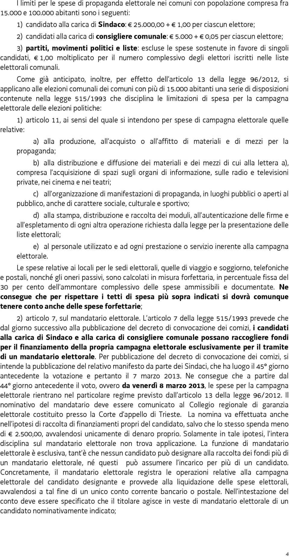 000 + 0,05 per ciascun elettore; 3) partiti, movimenti politici e liste: escluse le spese sostenute in favore di singoli candidati, 1,00 moltiplicato per il numero complessivo degli elettori iscritti