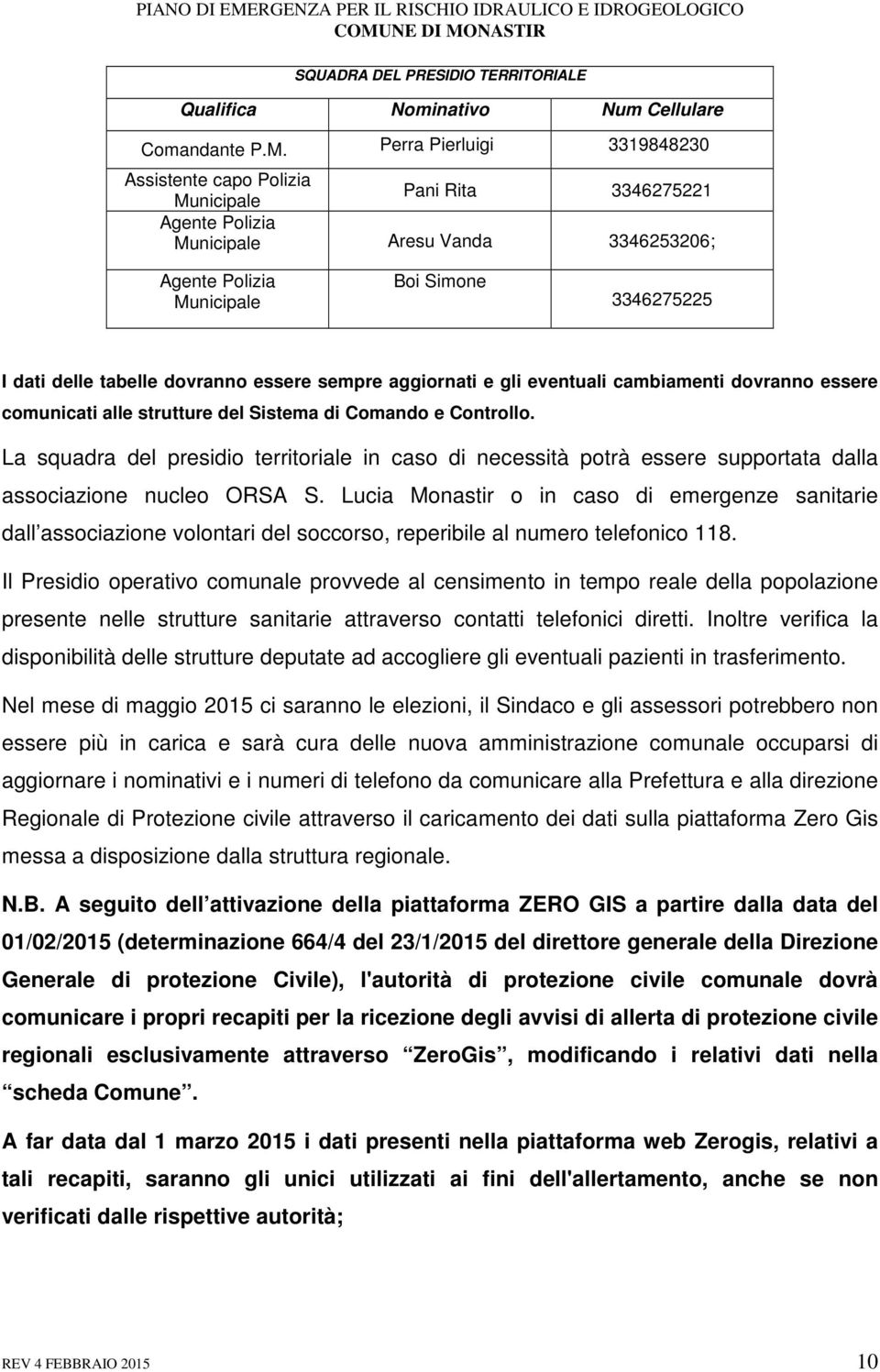 tabelle dovranno essere sempre aggiornati e gli eventuali cambiamenti dovranno essere comunicati alle strutture del Sistema di Comando e Controllo.