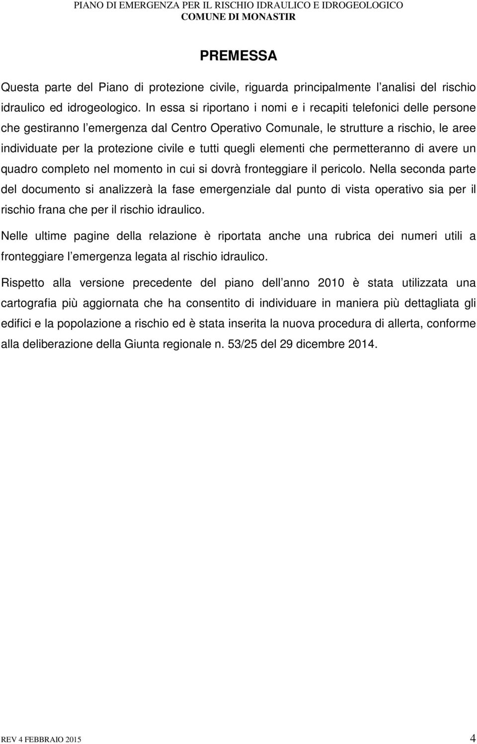 tutti quegli elementi che permetteranno di avere un quadro completo nel momento in cui si dovrà fronteggiare il pericolo.