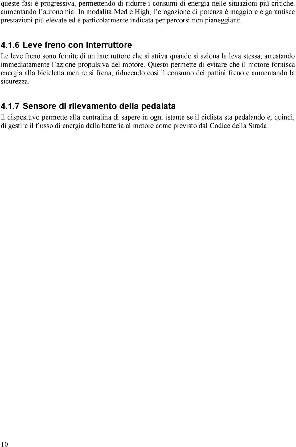 6 Leve freno con interruttore Le leve freno sono fornite di un interruttore che si attiva quando si aziona la leva stessa, arrestando immediatamente l azione propulsiva del motore.