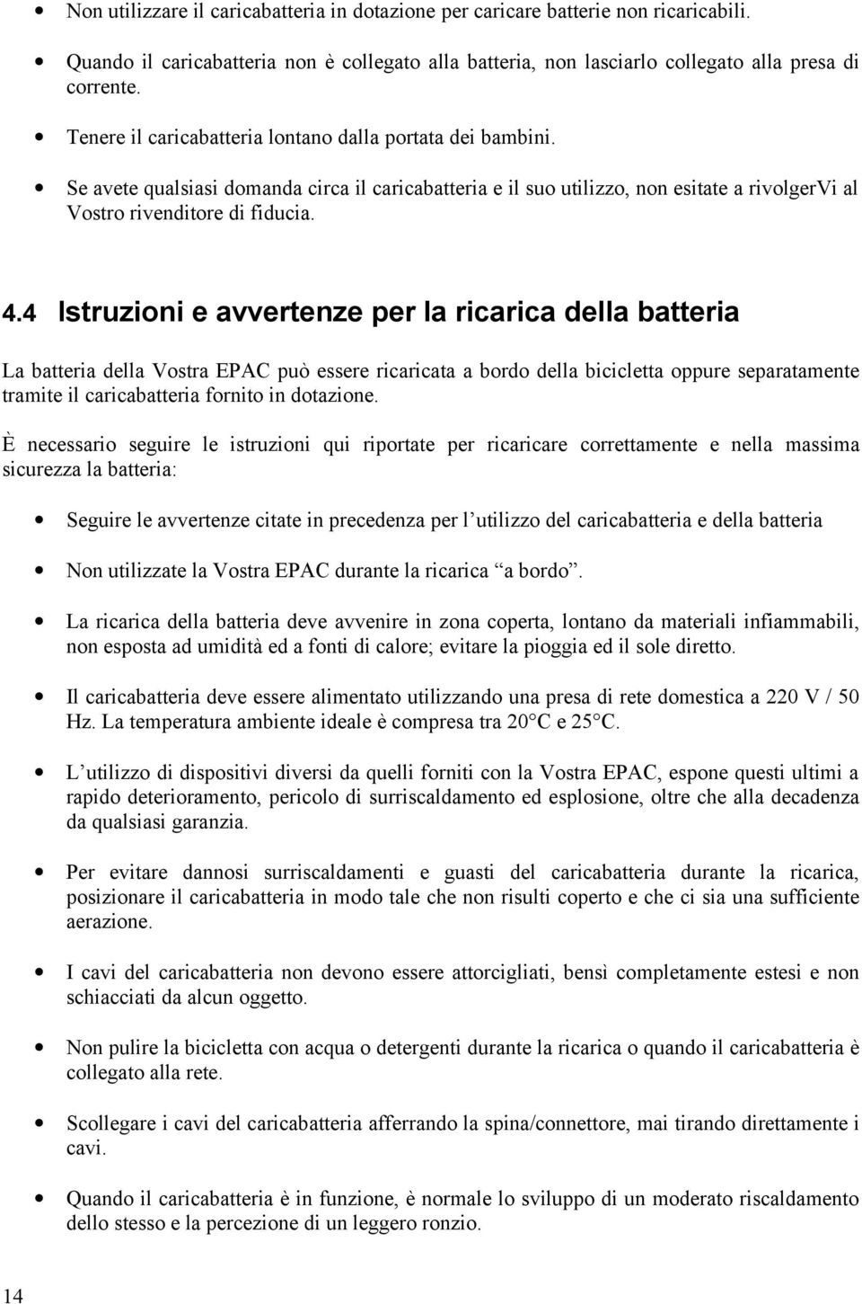 4 Istruzioni e avvertenze per la ricarica della batteria La batteria della Vostra EPAC può essere ricaricata a bordo della bicicletta oppure separatamente tramite il caricabatteria fornito in