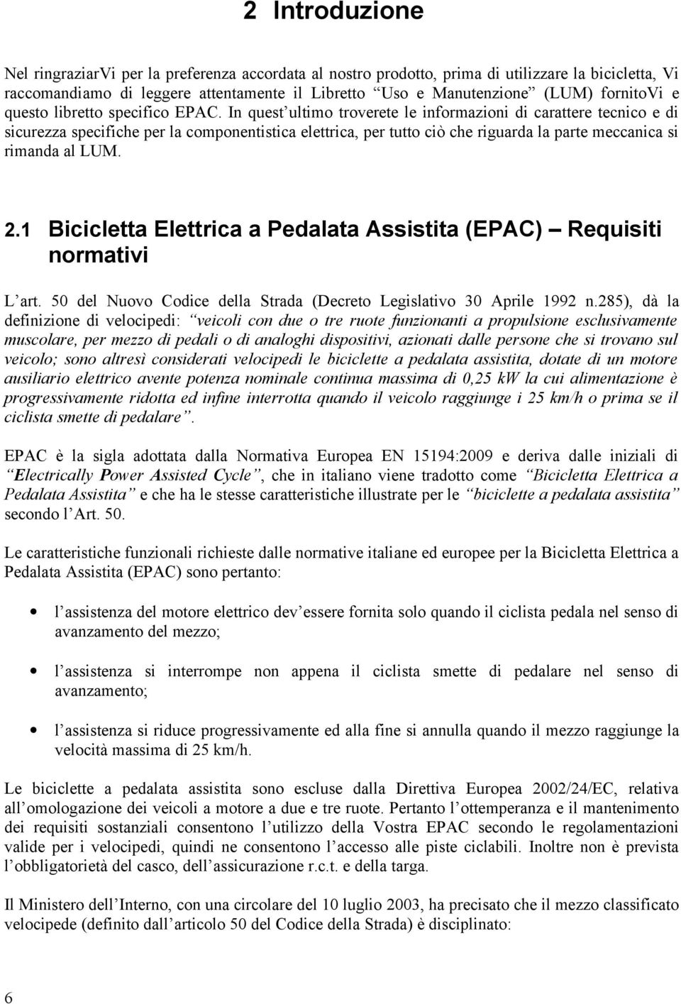 In quest ultimo troverete le informazioni di carattere tecnico e di sicurezza specifiche per la componentistica elettrica, per tutto ciò che riguarda la parte meccanica si rimanda al LUM. 2.