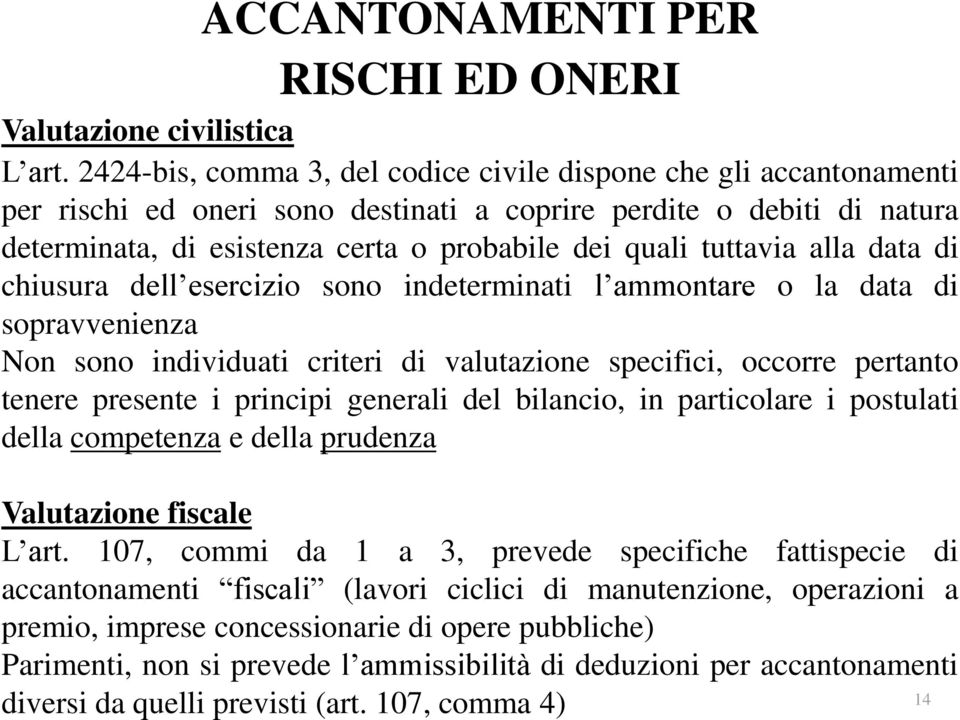 tuttavia alla data di chiusura dell esercizio sono indeterminati l ammontare o la data di sopravvenienza Non sono individuati criteri di valutazione specifici, occorre pertanto tenere presente i