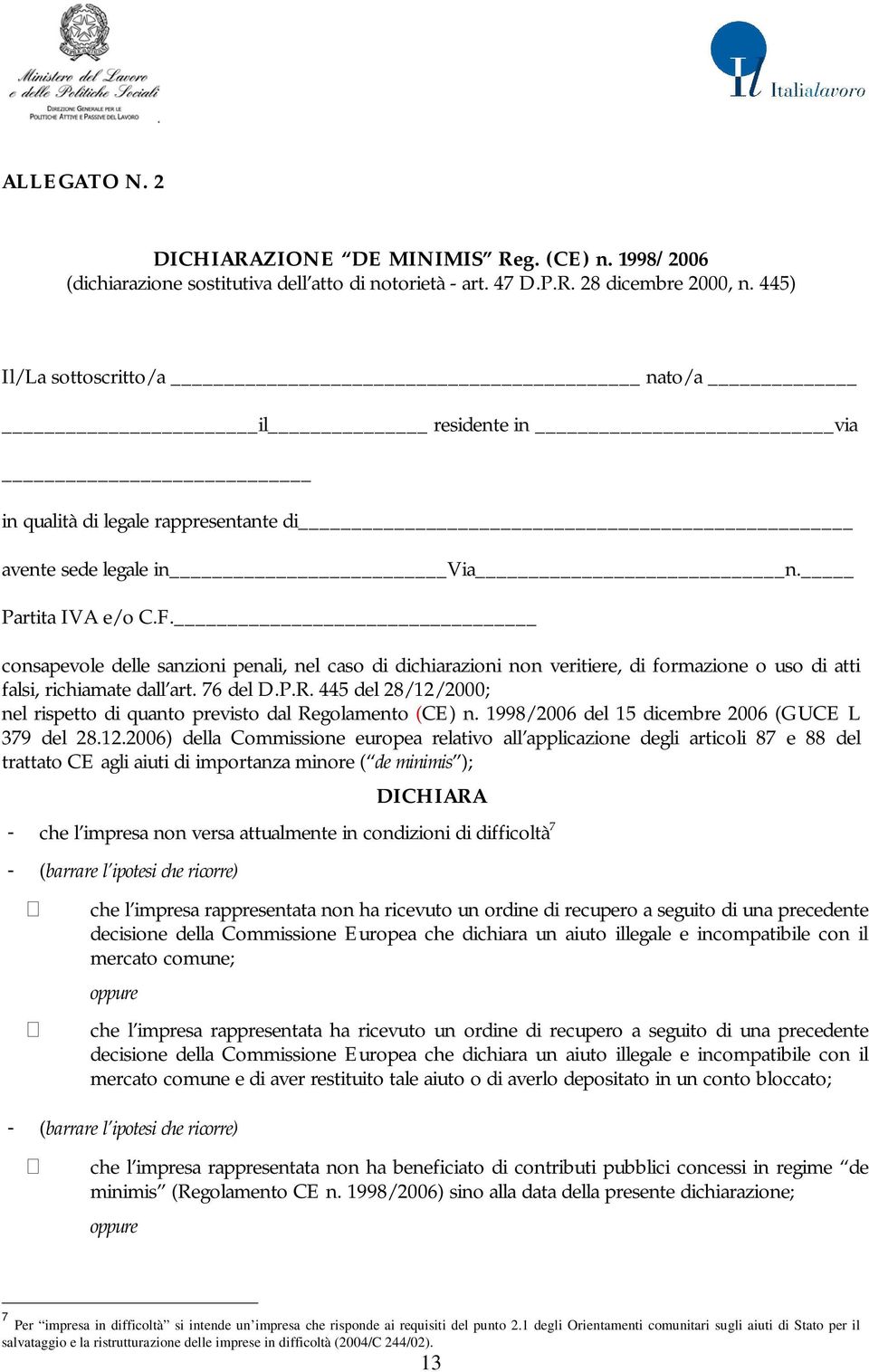 consapevole delle sanzioni penali, nel caso di dichiarazioni non veritiere, di formazione o uso di atti falsi, richiamate dall art. 76 del D.P.R.