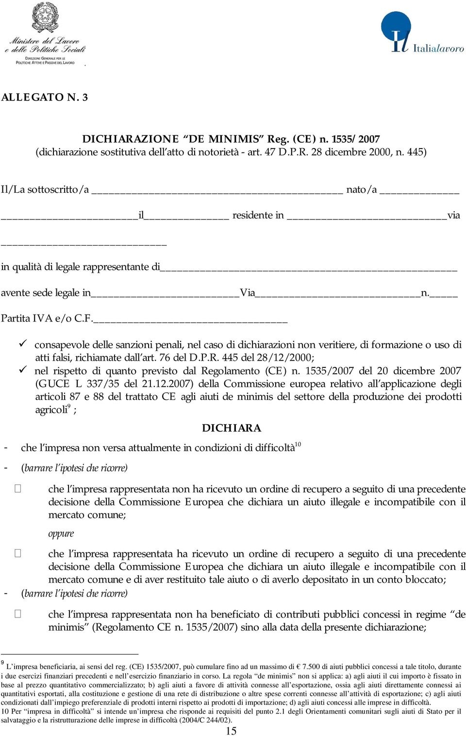 consapevole delle sanzioni penali, nel caso di dichiarazioni non veritiere, di formazione o uso di atti falsi, richiamate dall art. 76 del D.P.R.