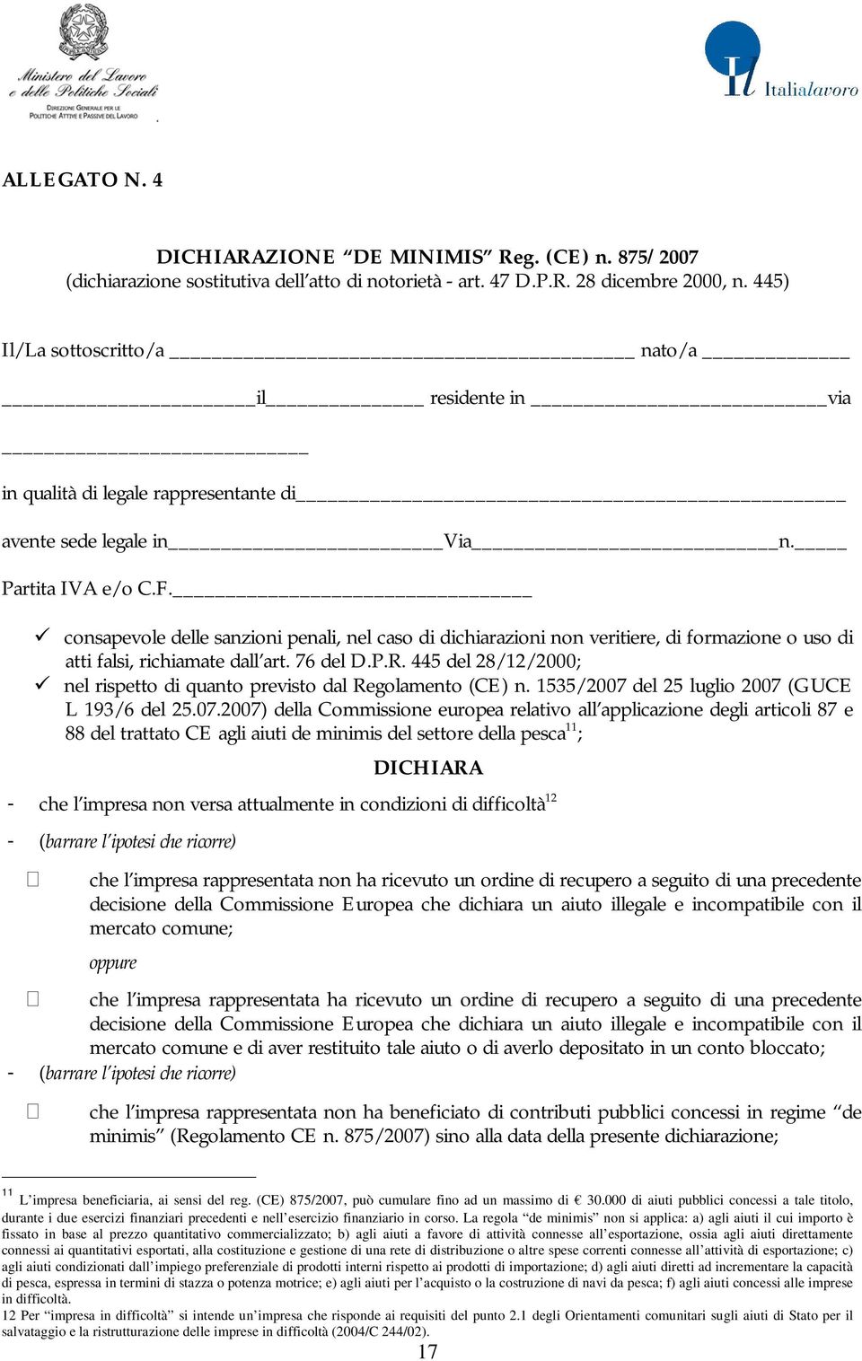 consapevole delle sanzioni penali, nel caso di dichiarazioni non veritiere, di formazione o uso di atti falsi, richiamate dall art. 76 del D.P.R.