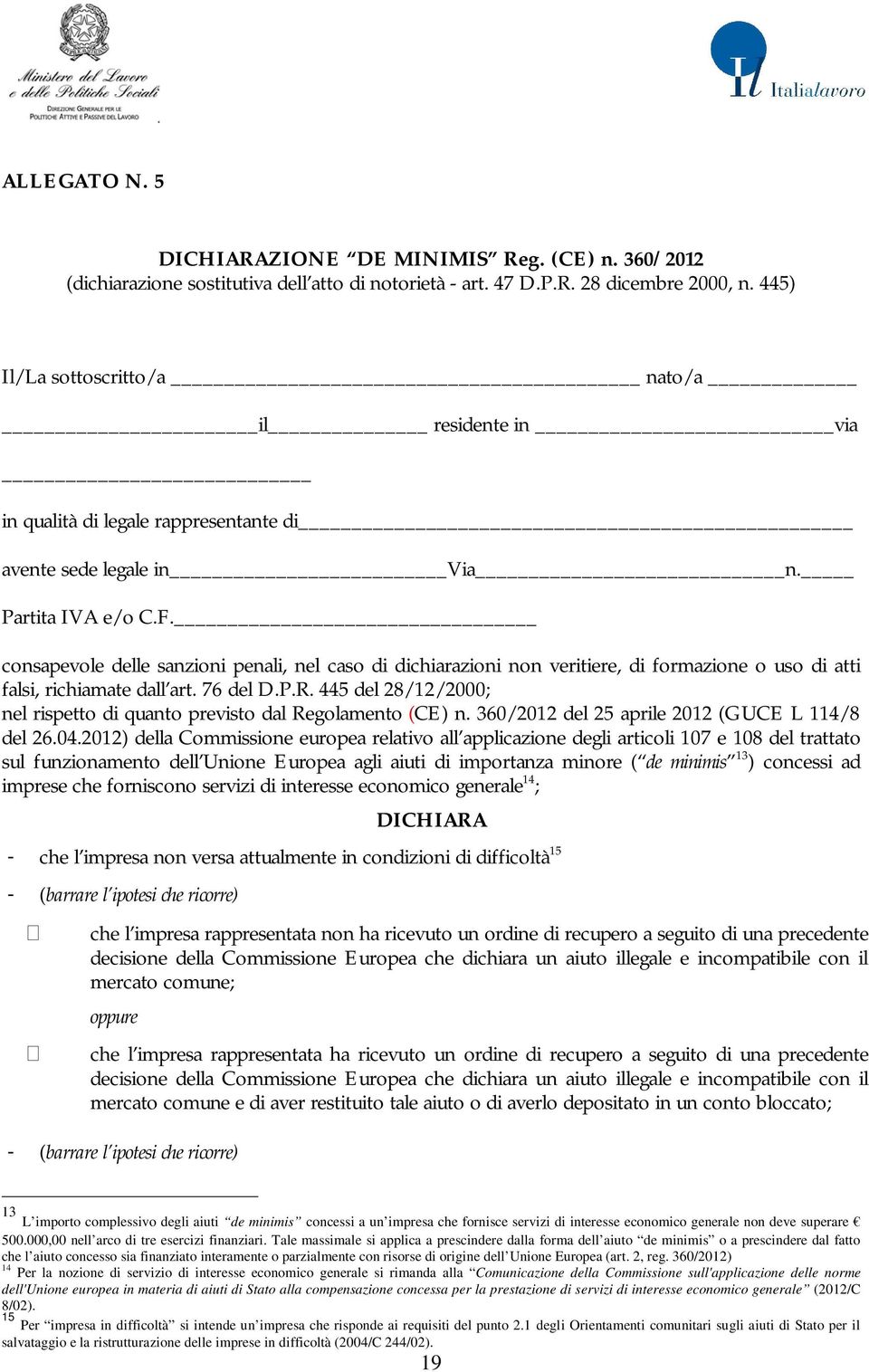 consapevole delle sanzioni penali, nel caso di dichiarazioni non veritiere, di formazione o uso di atti falsi, richiamate dall art. 76 del D.P.R.