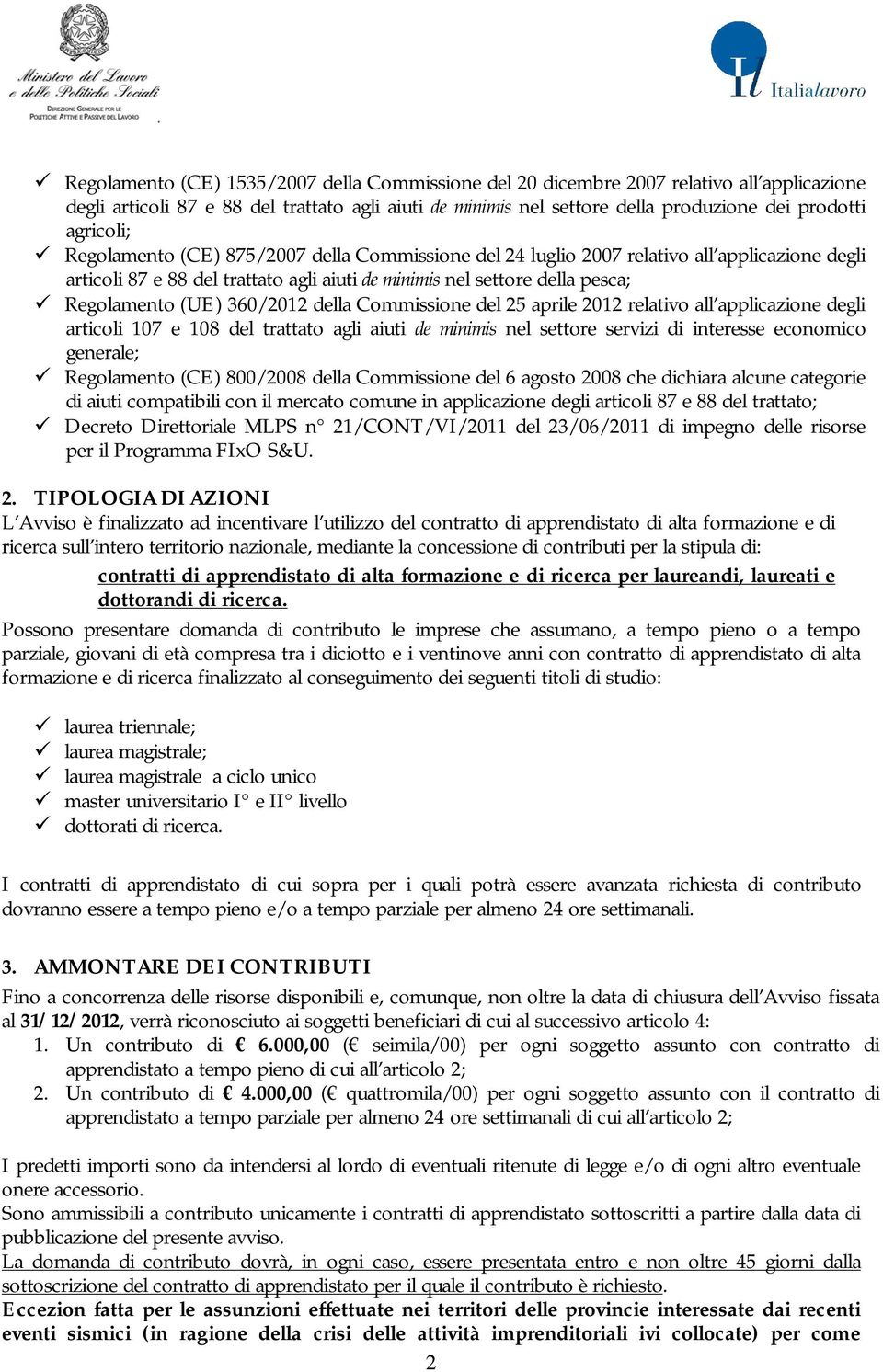 360/2012 della Commissione del 25 aprile 2012 relativo all applicazione degli articoli 107 e 108 del trattato agli aiuti de minimis nel settore servizi di interesse economico generale; Regolamento