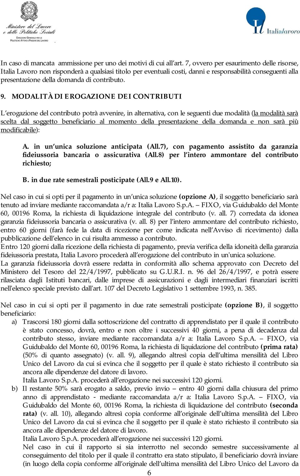 MODALITÀ DI EROGAZIONE DEI CONTRIBUTI L erogazione del contributo potrà avvenire, in alternativa, con le seguenti due modalità (la modalità sarà scelta dal soggetto beneficiario al momento della