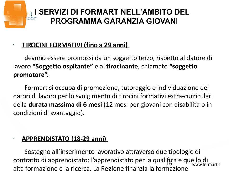 Formart si occupa di promozione, tutoraggio e indiiduazione dei datori di laoro per lo solgimento di tirocini formatii extra-curriculari della durata massima di 6 mesi (12