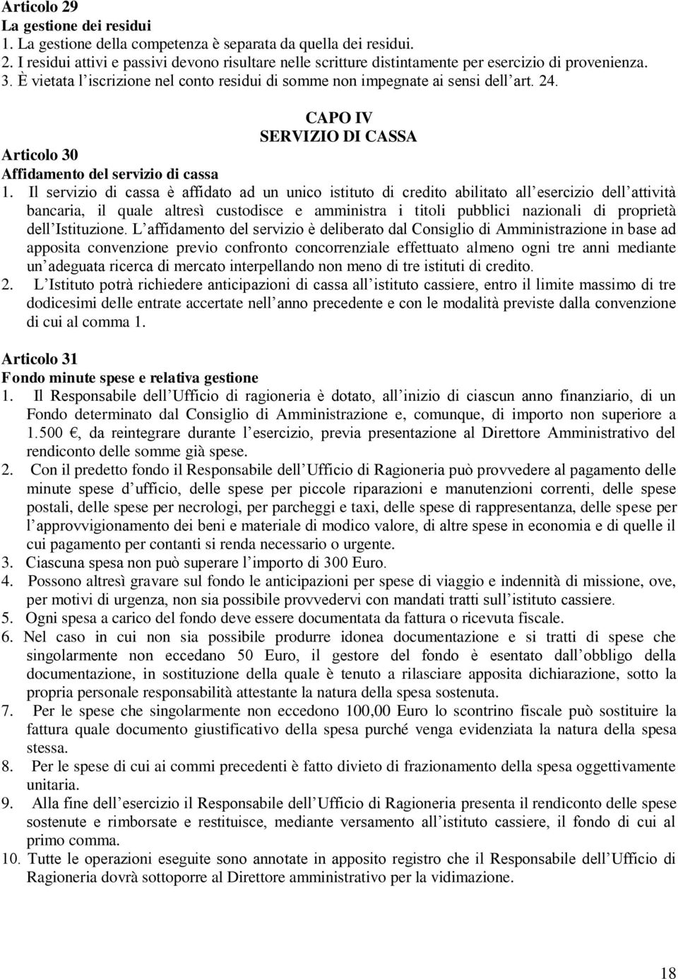 Il servizio di cassa è affidato ad un unico istituto di credito abilitato all esercizio dell attività bancaria, il quale altresì custodisce e amministra i titoli pubblici nazionali di proprietà dell