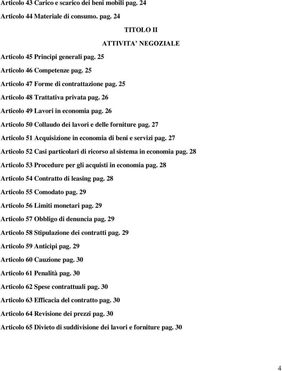 27 Articolo 51 Acquisizione in economia di beni e servizi pag. 27 Articolo 52 Casi particolari di ricorso al sistema in economia pag. 28 Articolo 53 Procedure per gli acquisti in economia pag.