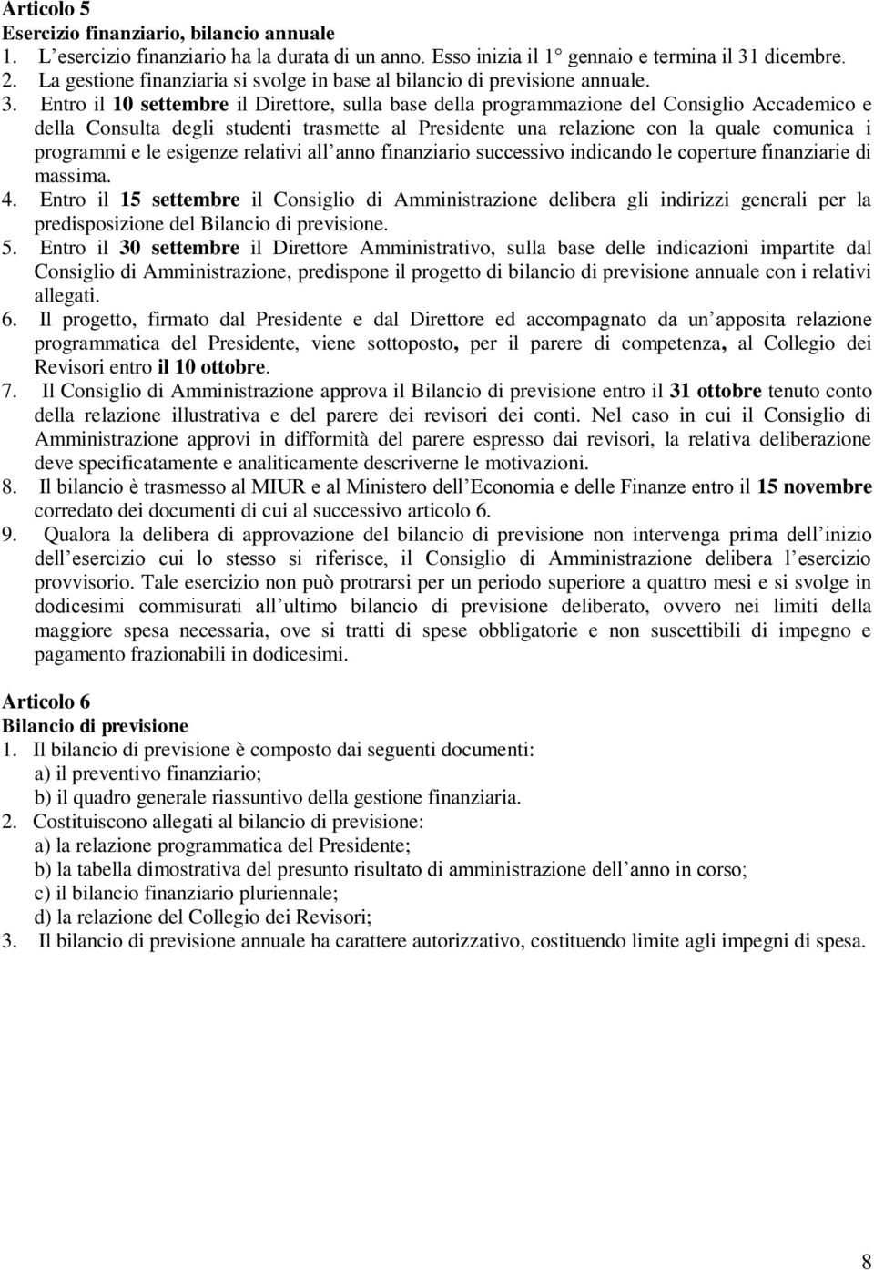 Entro il 10 settembre il Direttore, sulla base della programmazione del Consiglio Accademico e della Consulta degli studenti trasmette al Presidente una relazione con la quale comunica i programmi e